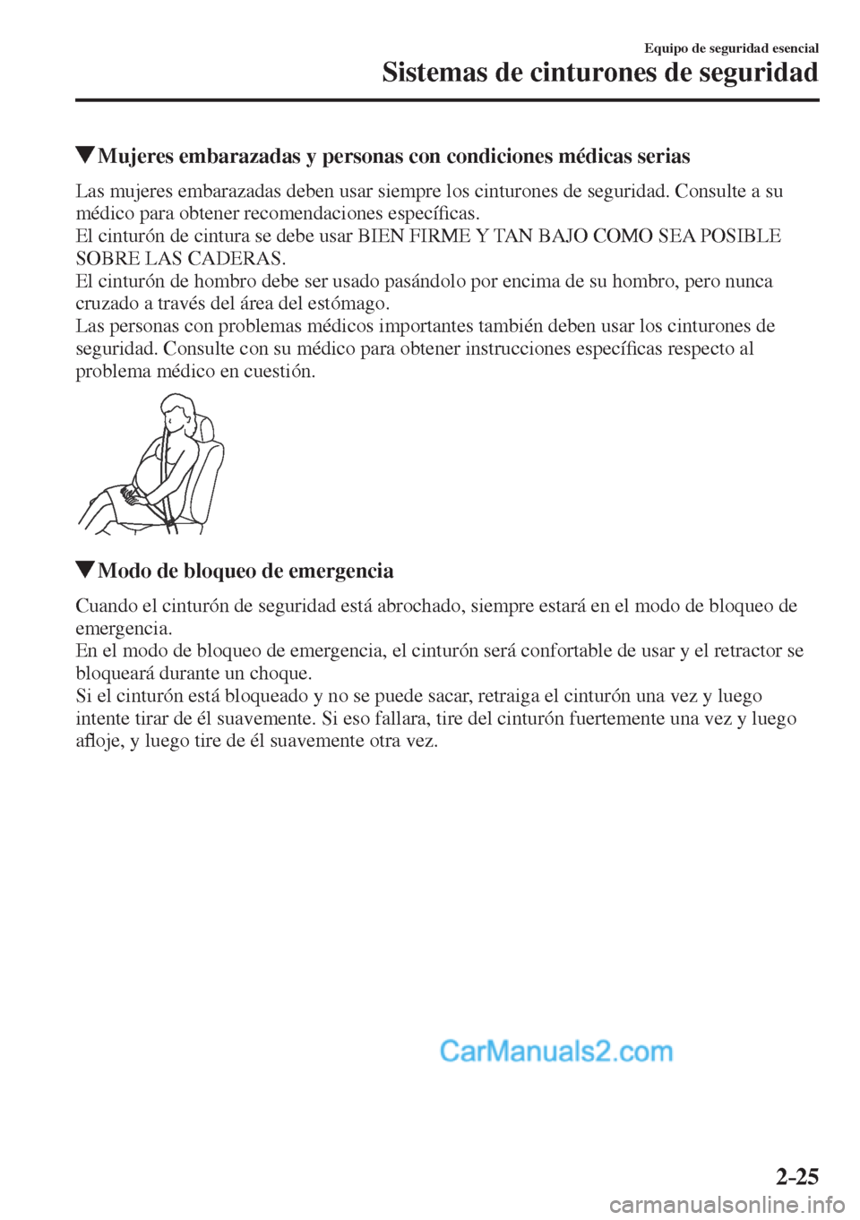MAZDA MODEL CX-5 2017  Manual del propietario (in Spanish) 2–25
Equipo de seguridad esencial
Sistemas de cinturones de seguridad
         Mujeres embarazadas y personas con condiciones médicas serias
            Las  mujeres  embarazadas  deben  usar  siem