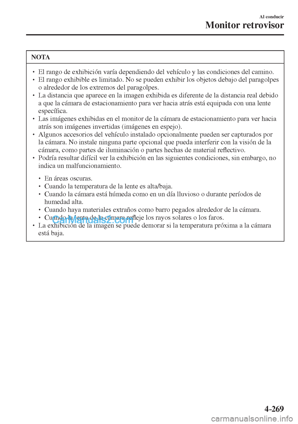 MAZDA MODEL CX-5 2017  Manual del propietario (in Spanish) 4–269
Al conducir
Monitor retrovisor
 NOTA
� � ��  El rango de exhibición varía dependiendo del vehículo y las condiciones del camino. �
� ��  El rango exhibible es limitado. No se pueden e