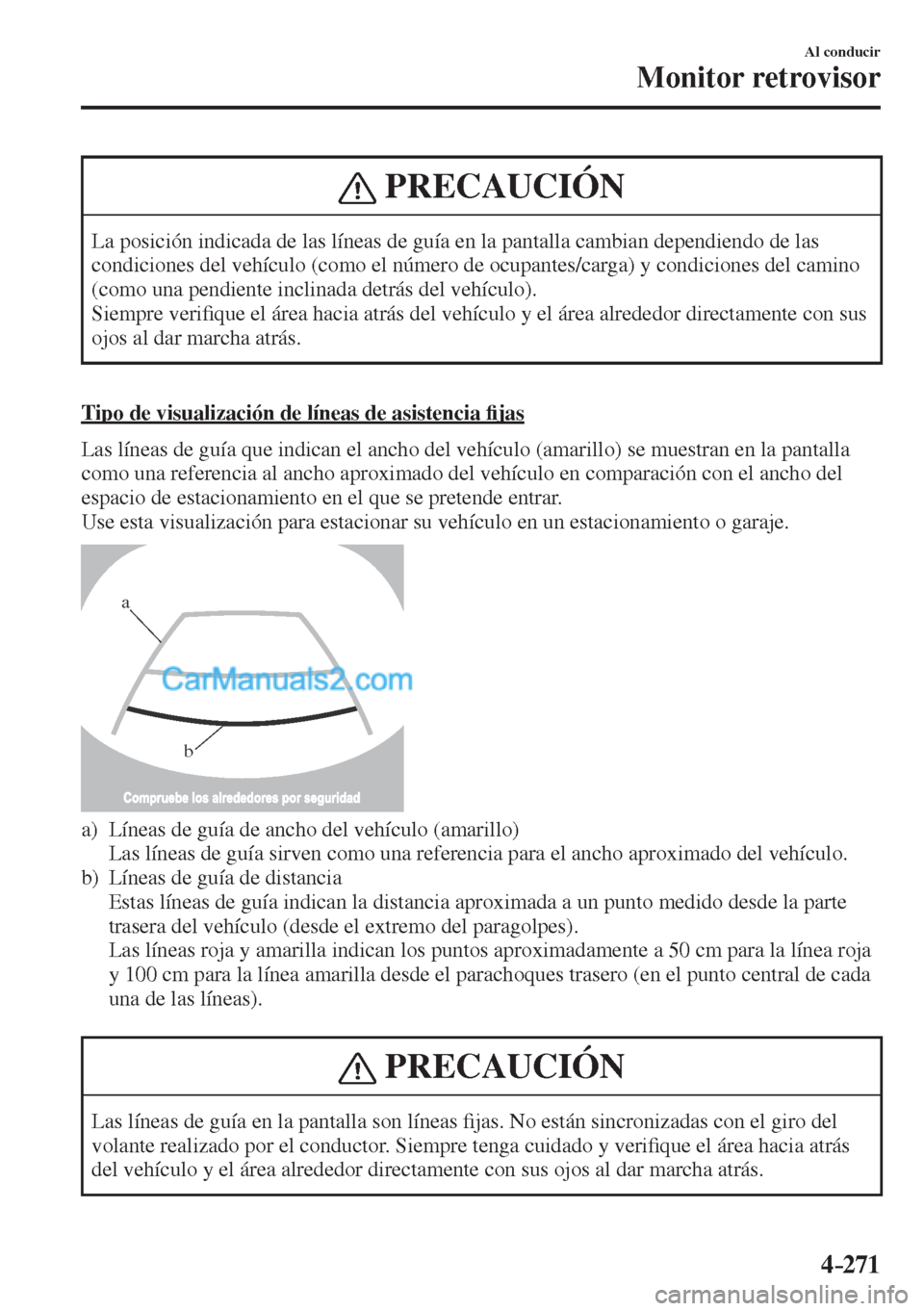 MAZDA MODEL CX-5 2017  Manual del propietario (in Spanish) 4–271
Al conducir
Monitor retrovisor
 PRECAUCIÓN
 La posición indicada de las líneas de guía en la pantalla cambian dependiendo de las 
condiciones del vehículo (como el número de ocupantes/ca