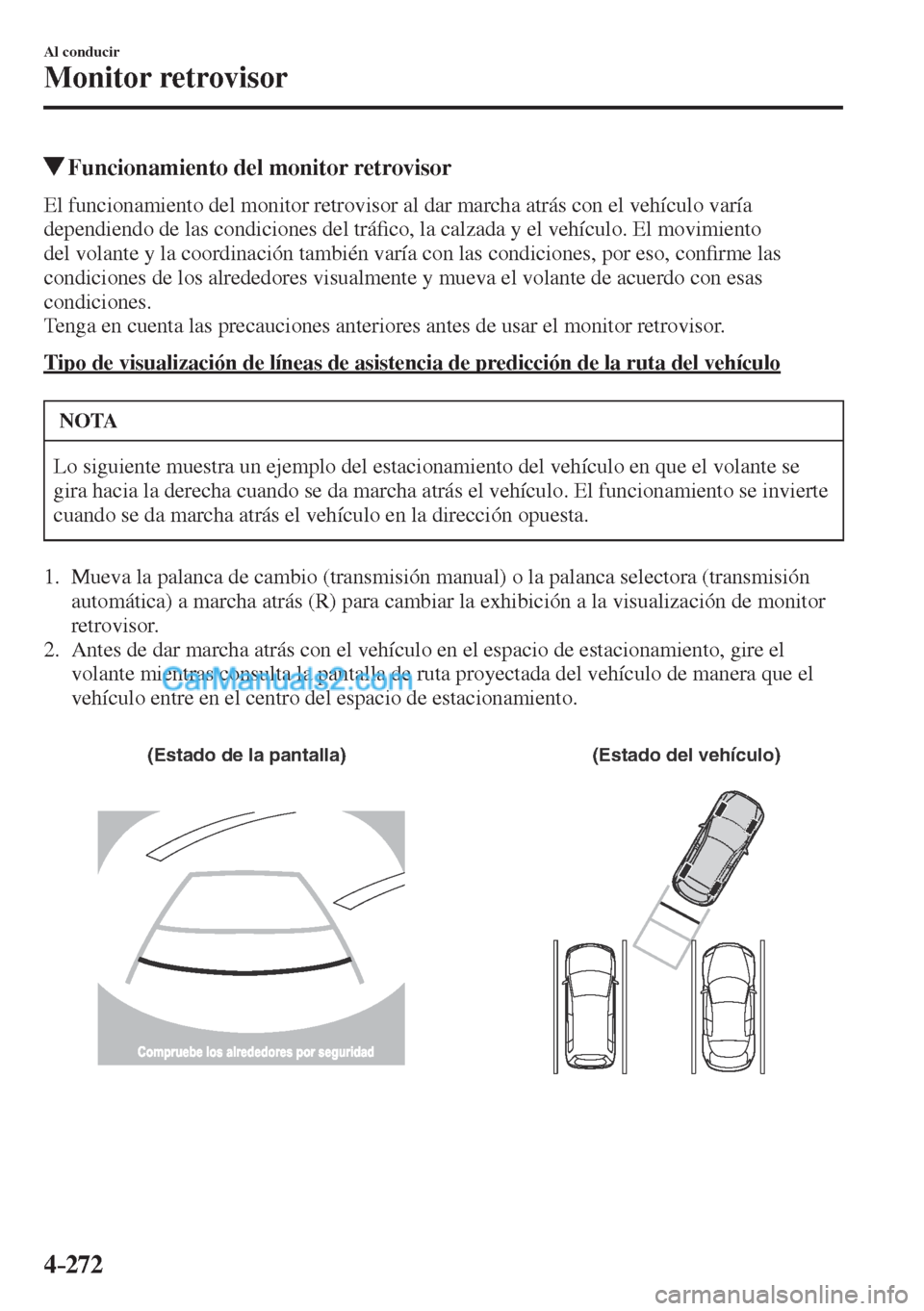 MAZDA MODEL CX-5 2017  Manual del propietario (in Spanish) 4–272
Al conducir
Monitor retrovisor
          Funcionamiento del monitor retrovisor
            El  funcionamiento  del  monitor  retrovisor  al  dar  marcha  atrás  con  el  vehículo  varía 
de