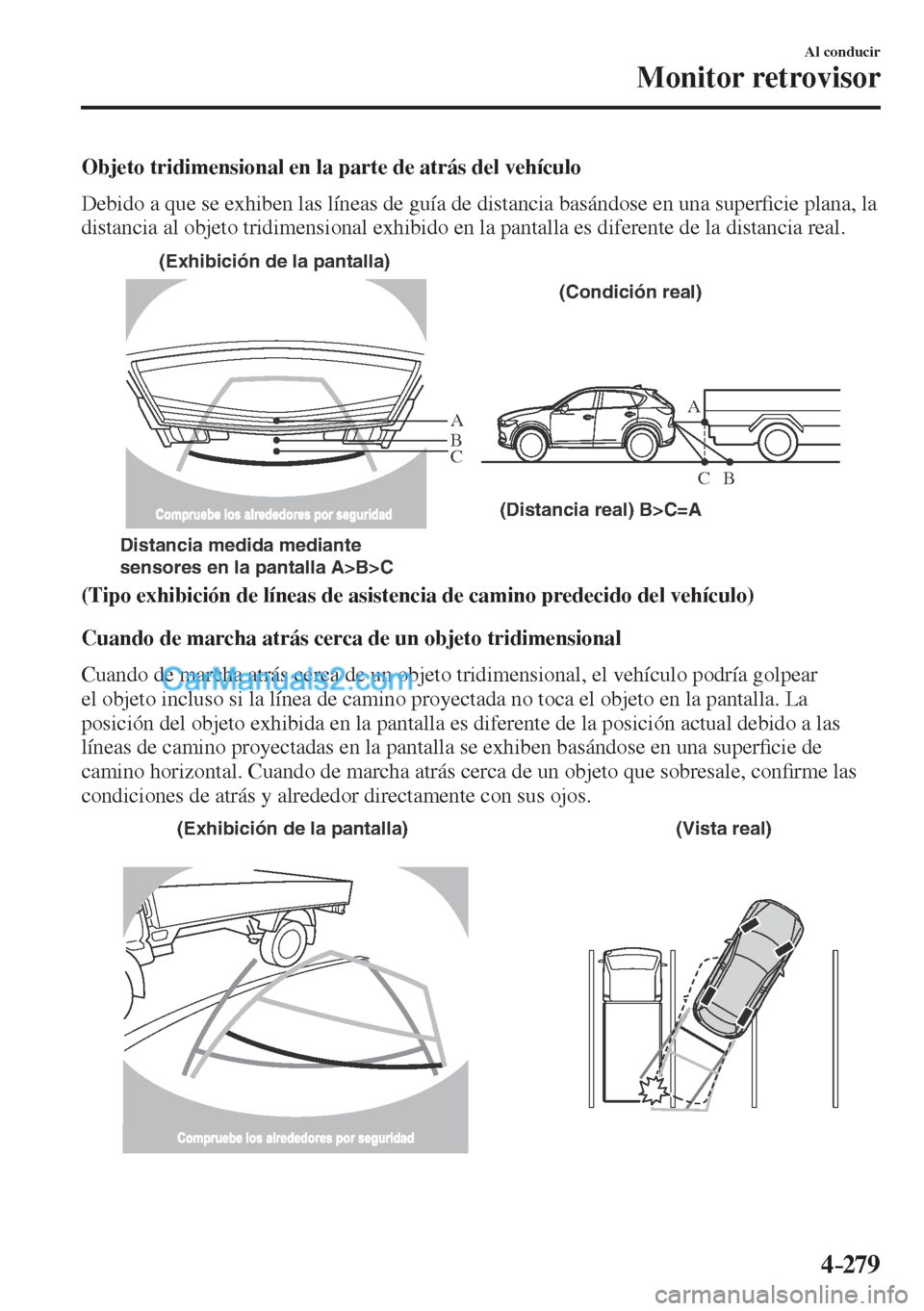 MAZDA MODEL CX-5 2017  Manual del propietario (in Spanish) 4–279
Al conducir
Monitor retrovisor
  Objeto tridimensional en la parte de atrás del vehículo
    Debido a que se exhiben las líneas de guía de distancia basándose en una super�¿ cie plana, l