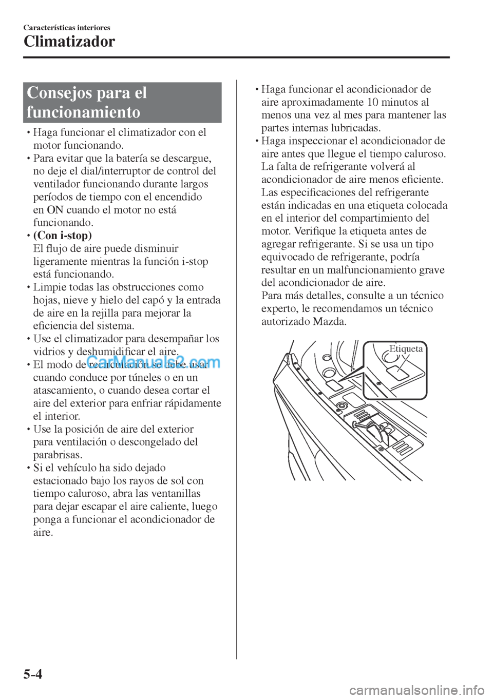 MAZDA MODEL CX-5 2017  Manual del propietario (in Spanish) 5–4
Características interiores
Climatizador
              C o n s e j o s   p a r a   e l  
funcionamiento
� �
�
�
�
�
�
�
�
�
�
�
�
�
� �� Haga funcionar el climatizador con el 
mo