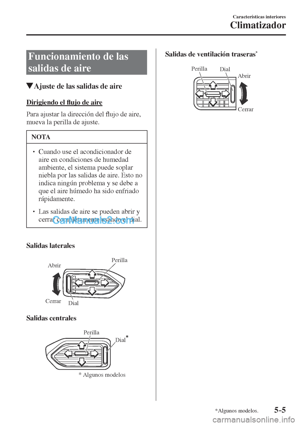 MAZDA MODEL CX-5 2017  Manual del propietario (in Spanish) 5–5
Características interiores
Climatizador
*Algunos modelos.
 Funcionamiento de las 
salidas de aire
               Ajuste de las salidas de aire
    Dirigiendo  el �À ujo de aire
    Para  ajust