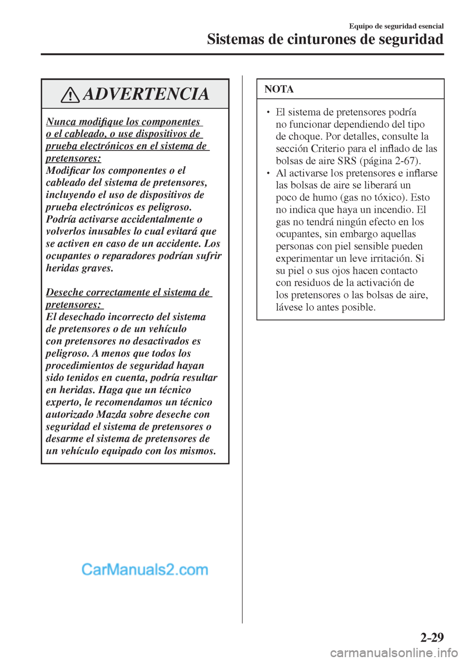 MAZDA MODEL CX-5 2017  Manual del propietario (in Spanish) 2–29
Equipo de seguridad esencial
Sistemas de cinturones de seguridad
 ADVERTENCIA
 Nunca  modi�¿ que los componentes 
o el cableado, o use dispositivos de 
prueba electrónicos en el sistema de 
p
