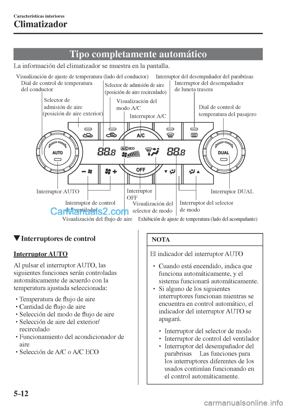 MAZDA MODEL CX-5 2017  Manual del propietario (in Spanish) 5–12
Características interiores
Climatizador
 Tipo completamente automático
            La  información  del  climatizador  se  muestra  en  la  pantalla.
 
Visualización del flujo de aire
Visua