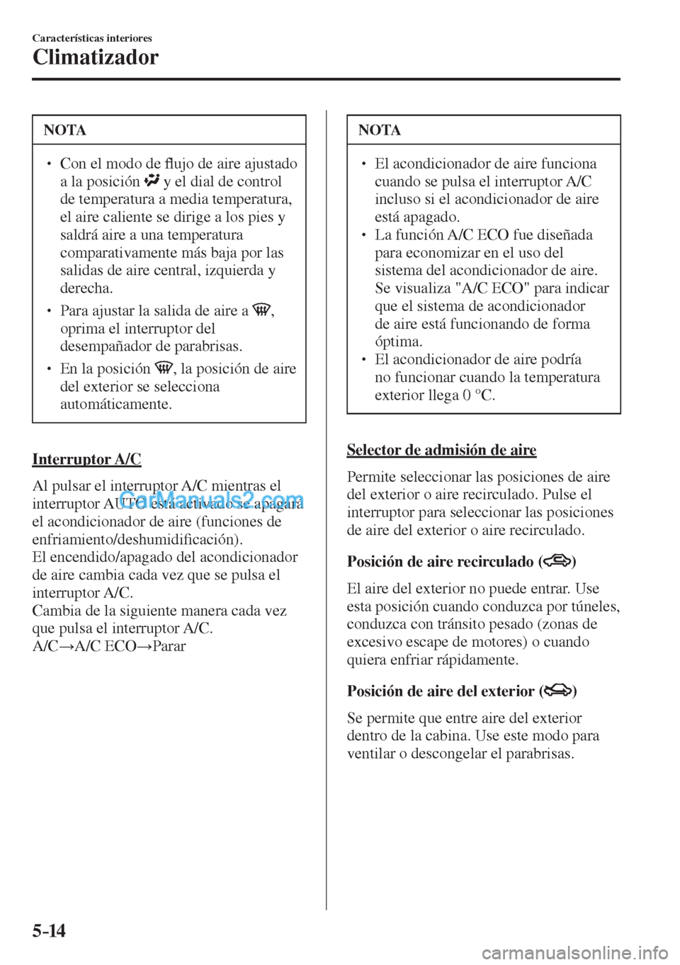 MAZDA MODEL CX-5 2017  Manual del propietario (in Spanish) 5–14
Características interiores
Climatizador
 NOTA
� � ��  Con el modo de �À ujo de aire ajustado 
a la posición  
  y el dial de control 
de temperatura a media temperatura, 
el aire caliente