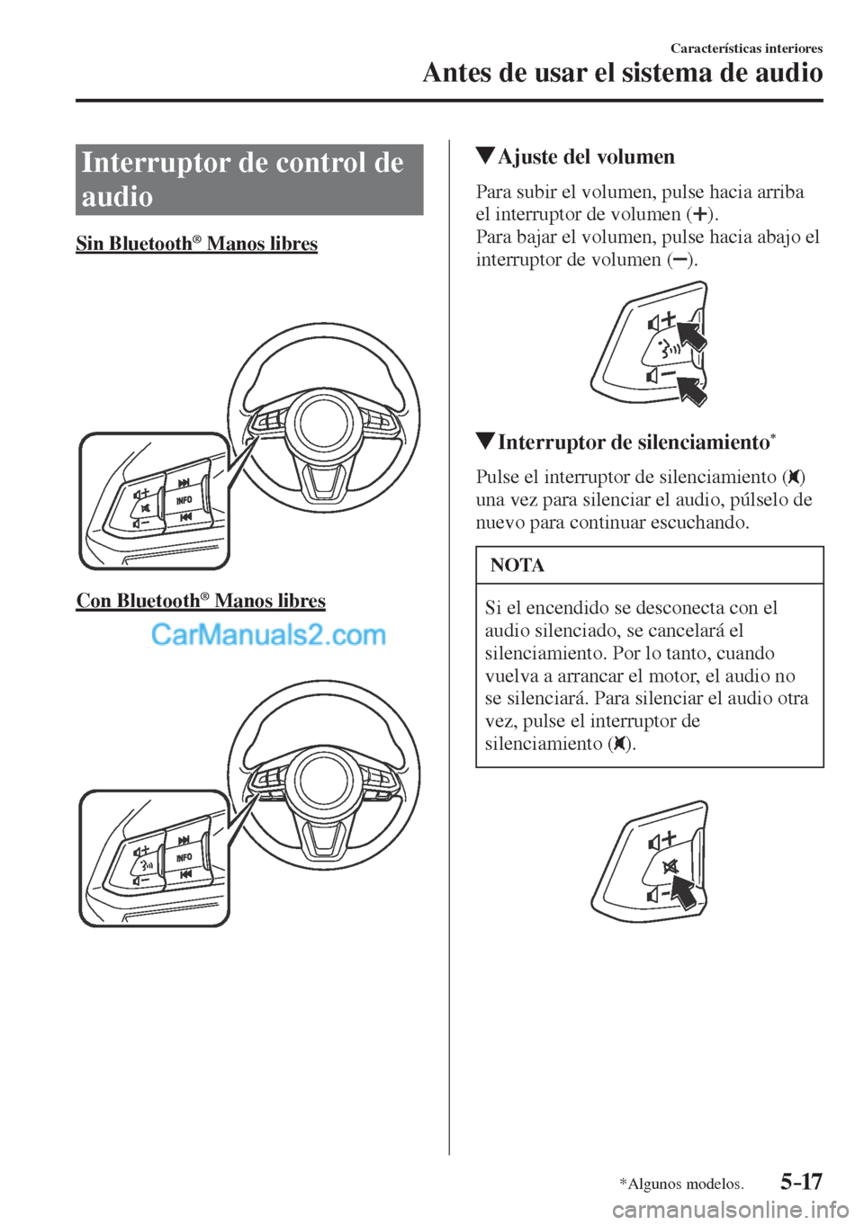 MAZDA MODEL CX-5 2017  Manual del propietario (in Spanish) 5–17
Características interiores
Antes de usar el sistema de audio
*Algunos modelos.
              I n t e r r u p t o r   d e   c o n t r o l   d e  
audio
            Sin  Bluetooth ®  Manos libr