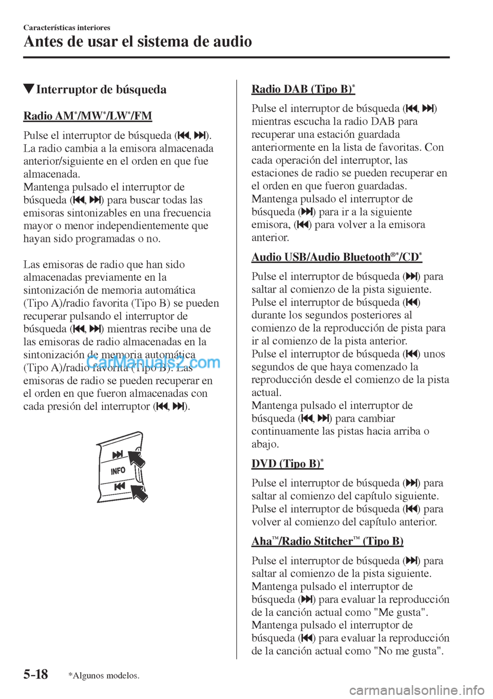 MAZDA MODEL CX-5 2017  Manual del propietario (in Spanish) 5–18
Características interiores
Antes de usar el sistema de audio
*Algunos modelos.
          Interruptor de búsqueda
            R a d i o   A M  * /MW * /LW * /FM
    Pulse el interruptor de bú