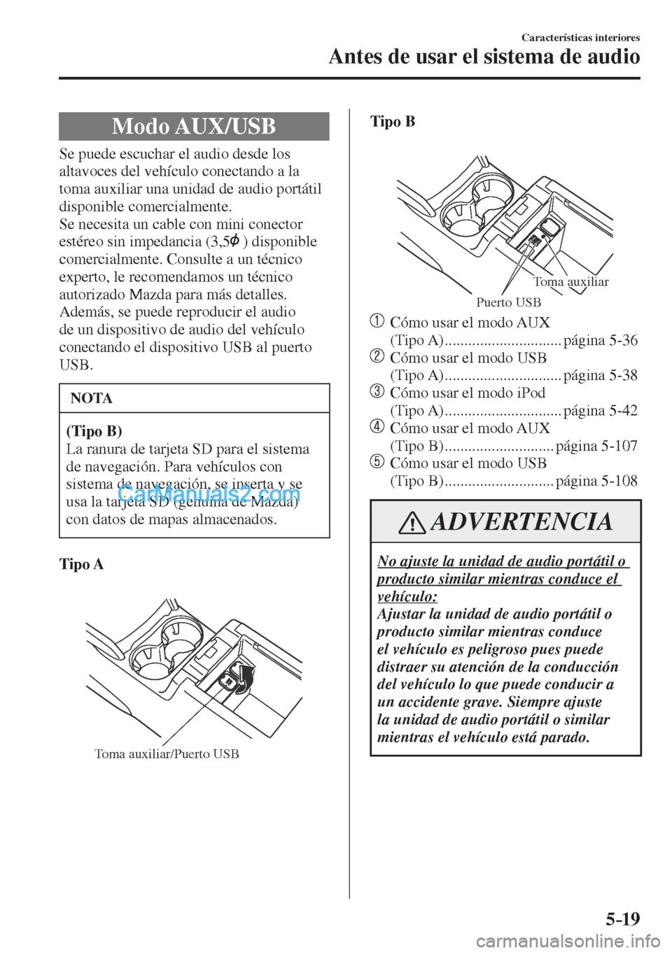 MAZDA MODEL CX-5 2017 Manual del propietario (in Spanish) 5–19
Características interiores
Antes de usar el sistema de audio
Modo AUX/USB
Se puede escuchar el audio desde los
altavoces del vehículo conectando a la
toma auxiliar una u MAZDA MODEL CX-5 2017 Manual del propietario (in Spanish) 5–19
Características interiores
Antes de usar el sistema de audio
Modo AUX/USB
Se puede escuchar el audio desde los
altavoces del vehículo conectando a la
toma auxiliar una u