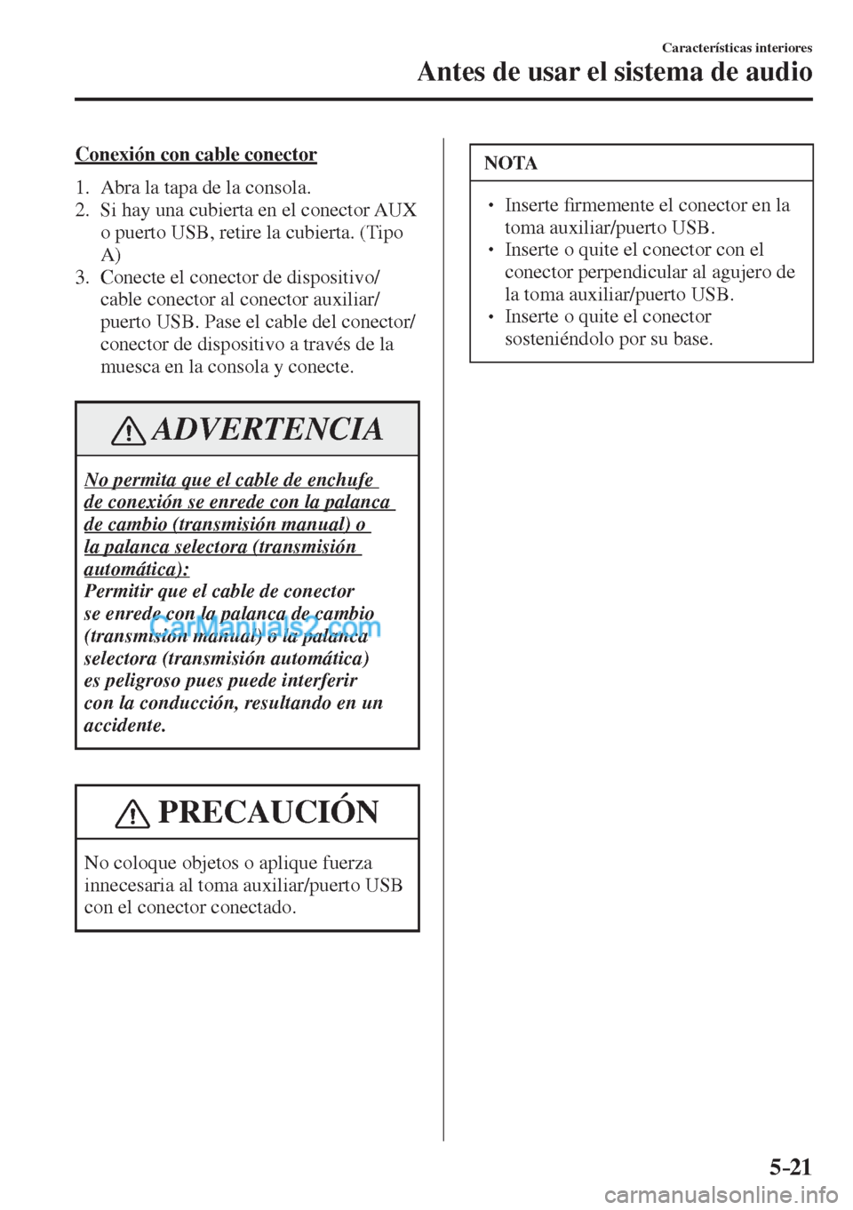 MAZDA MODEL CX-5 2017 Manual del propietario (in Spanish) 5–21
Características interiores
Antes de usar el sistema de audio
Conexión con cable conector
1. Abra la tapa de la consola.
2. Si hay una cubierta en el conector AUX
o puerto MAZDA MODEL CX-5 2017 Manual del propietario (in Spanish) 5–21
Características interiores
Antes de usar el sistema de audio
Conexión con cable conector
1. Abra la tapa de la consola.
2. Si hay una cubierta en el conector AUX
o puerto
