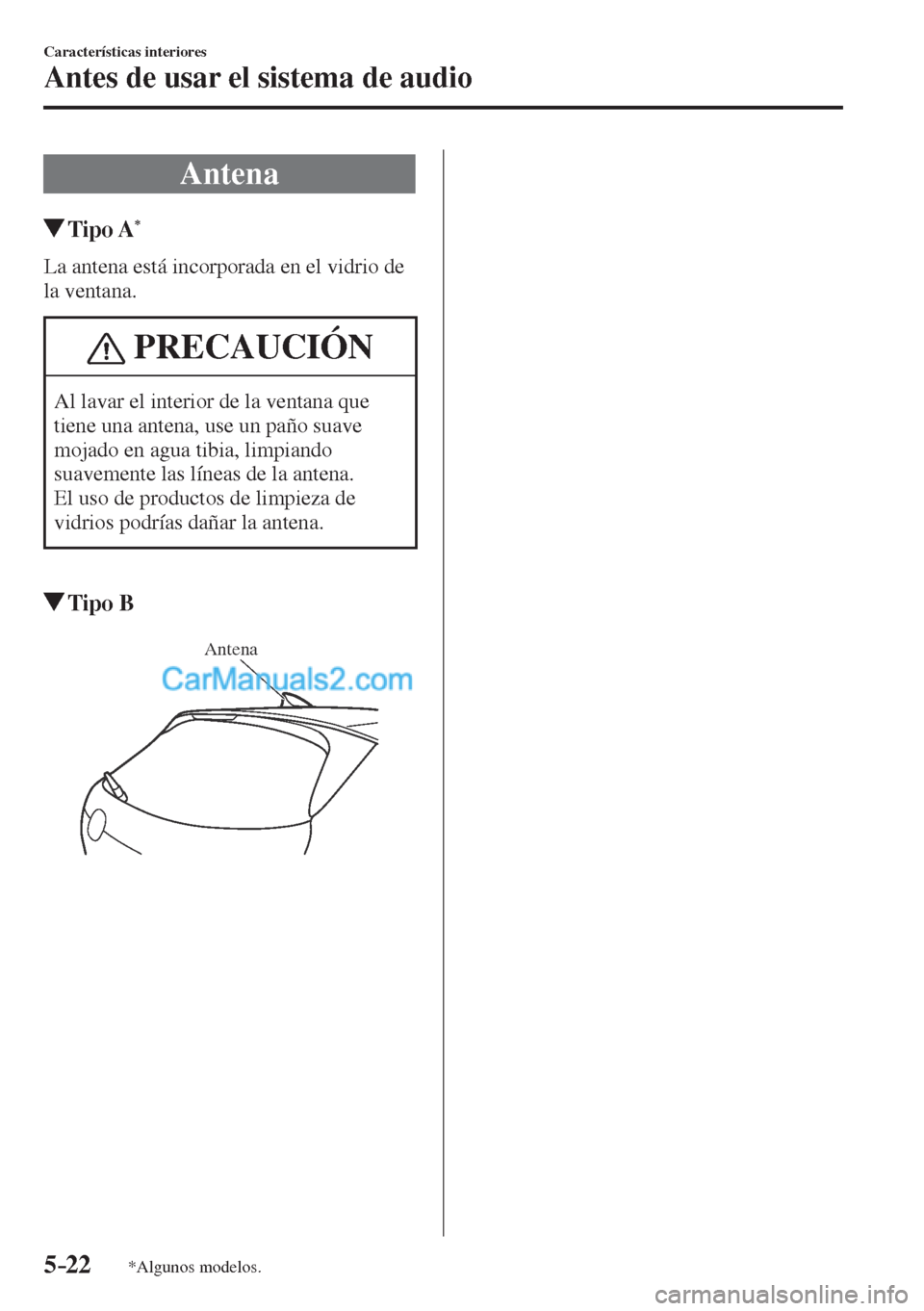 MAZDA MODEL CX-5 2017 Manual del propietario (in Spanish) 5–22
Características interiores
Antes de usar el sistema de audio
*Algunos modelos.
Antena
Tipo A *
La antena está incorporada en el vidrio de
la ventana.
PRECAUCIÓN
Al l MAZDA MODEL CX-5 2017 Manual del propietario (in Spanish) 5–22
Características interiores
Antes de usar el sistema de audio
*Algunos modelos.
Antena
Tipo A *
La antena está incorporada en el vidrio de
la ventana.
PRECAUCIÓN
Al l