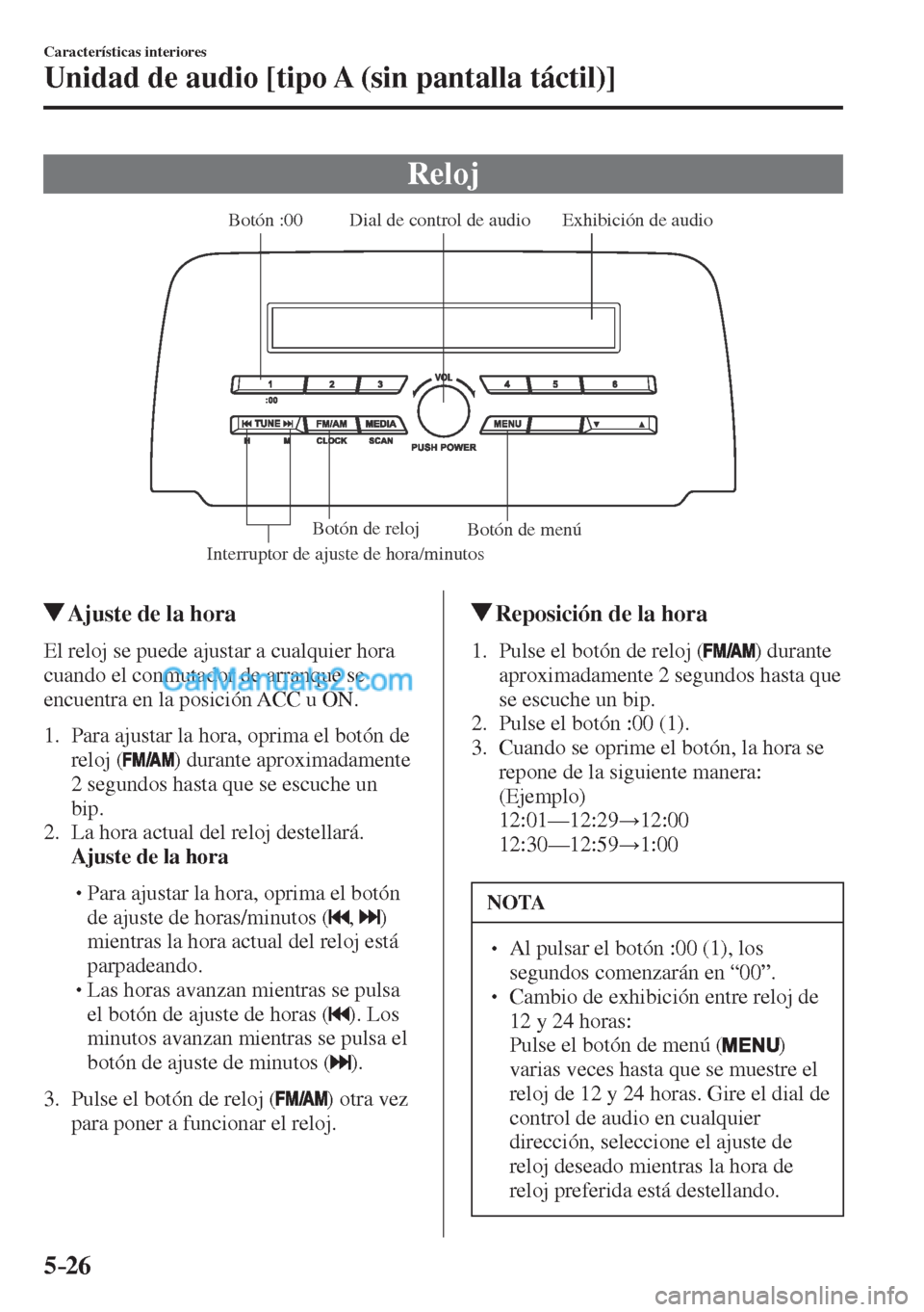 MAZDA MODEL CX-5 2017  Manual del propietario (in Spanish) 5–26
Características interiores
Unidad de audio [tipo A (sin pantalla táctil)]
 Reloj
           
Exhibición de audio Dial de control de audio
Interruptor de ajuste de hora/minutosBotón :00
Bot