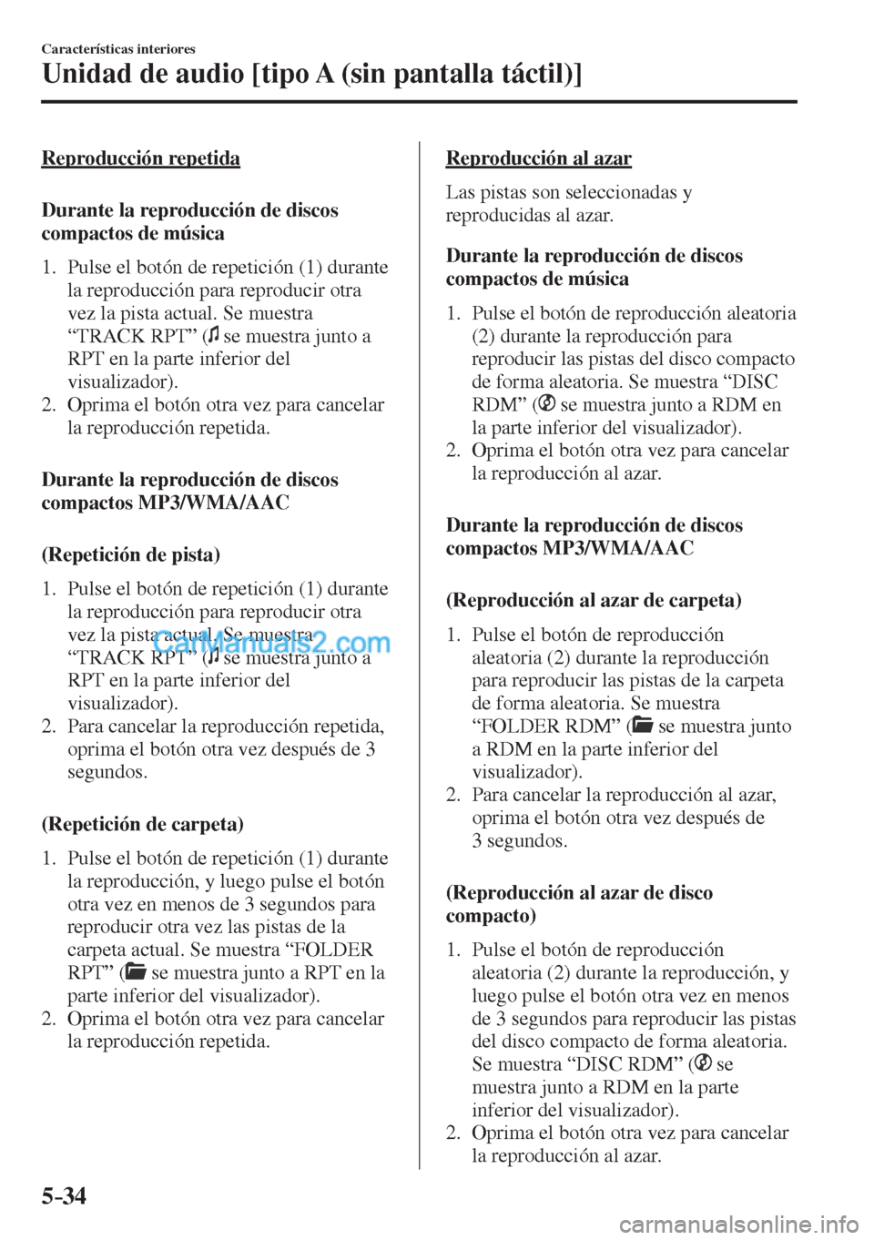 MAZDA MODEL CX-5 2017  Manual del propietario (in Spanish) 5–34
Características interiores
Unidad de audio [tipo A (sin pantalla táctil)]
  Reproducción  repetida
    Durante  la  reproducción  de  discos 
compactos de música
     1.   Pulse  el  botó