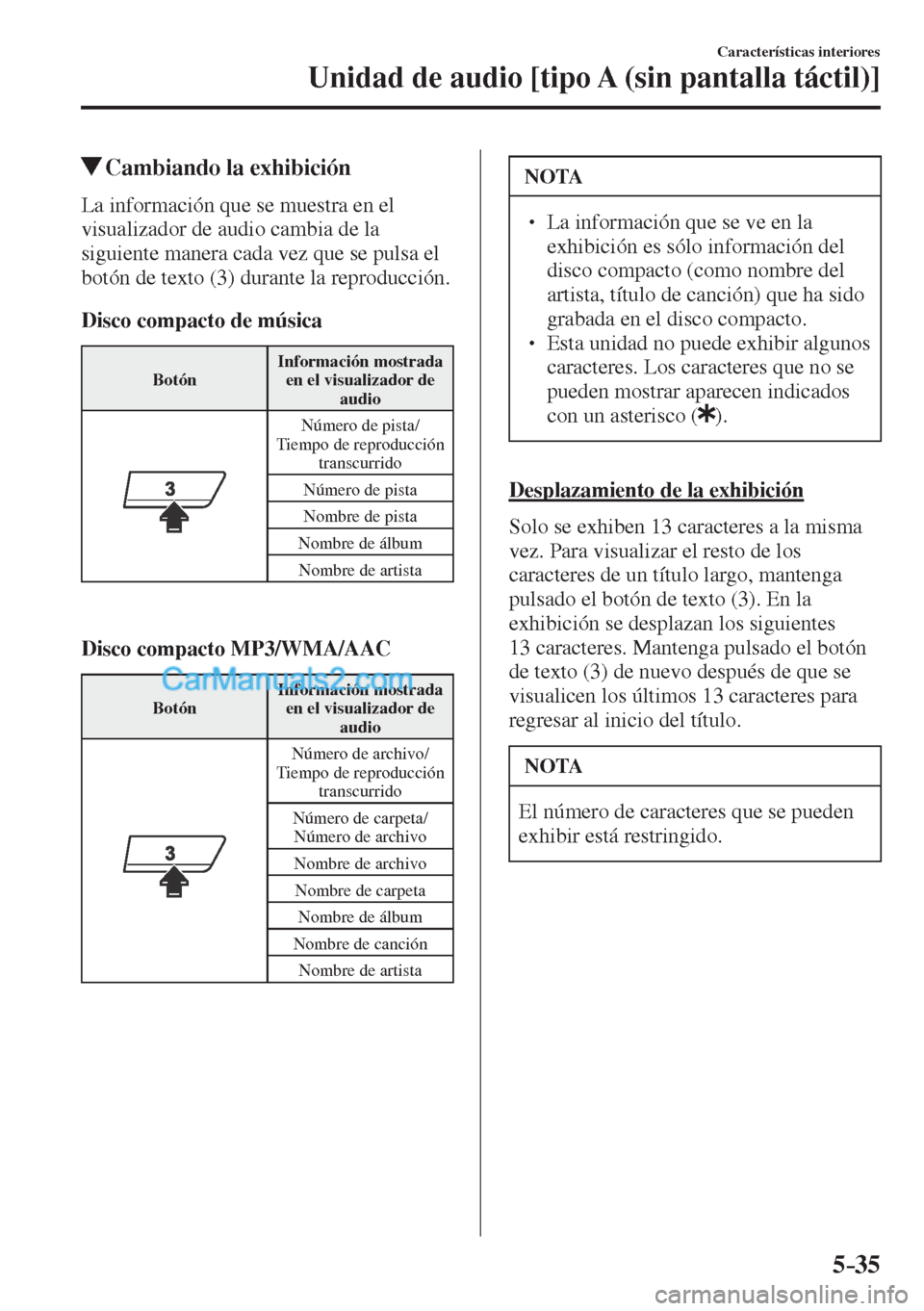 MAZDA MODEL CX-5 2017  Manual del propietario (in Spanish) 5–35
Características interiores
Unidad de audio [tipo A (sin pantalla táctil)]
          Cambiando la exhibición
    La información que se muestra en el 
visualizador de audio cambia de la 
sigu