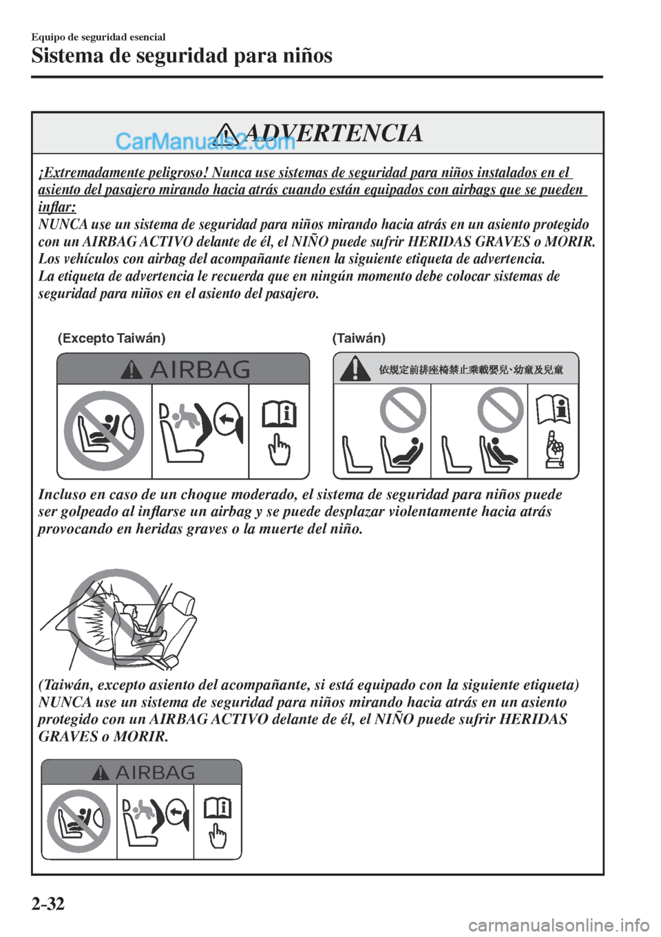 MAZDA MODEL CX-5 2017  Manual del propietario (in Spanish) 2–32
Equipo de seguridad esencial
Sistema de seguridad para niños
 ADVERTENCIA
 ¡Extremadamente peligroso! Nunca use sistemas de seguridad para niños instalados en el 
asiento del pasajero mirand