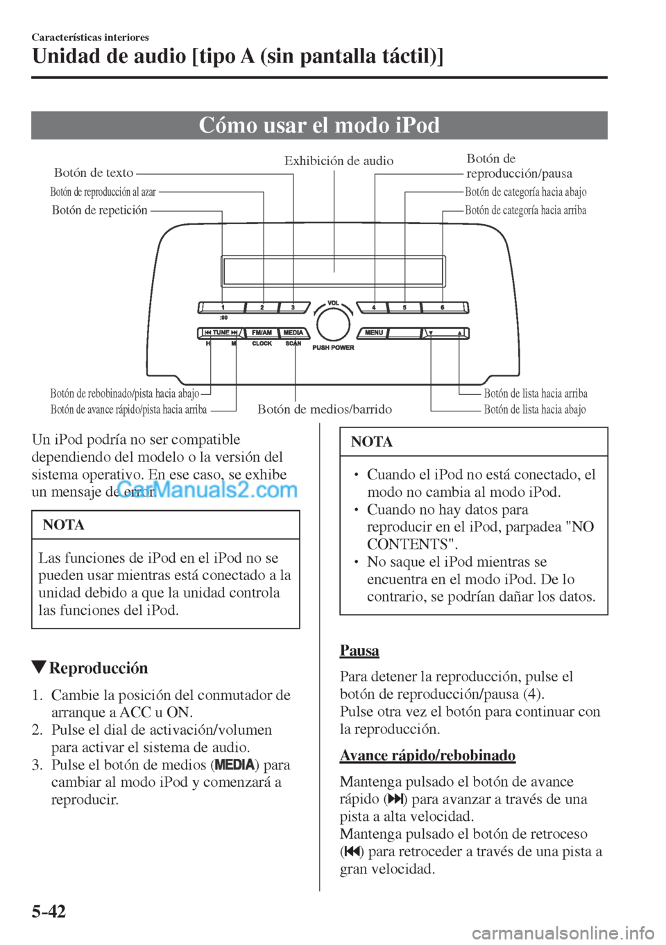 MAZDA MODEL CX-5 2017  Manual del propietario (in Spanish) 5–42
Características interiores
Unidad de audio [tipo A (sin pantalla táctil)]
 Cómo usar el modo iPod
           Botón de medios/barridoBotón de lista hacia abajo Botón de lista hacia arriba
