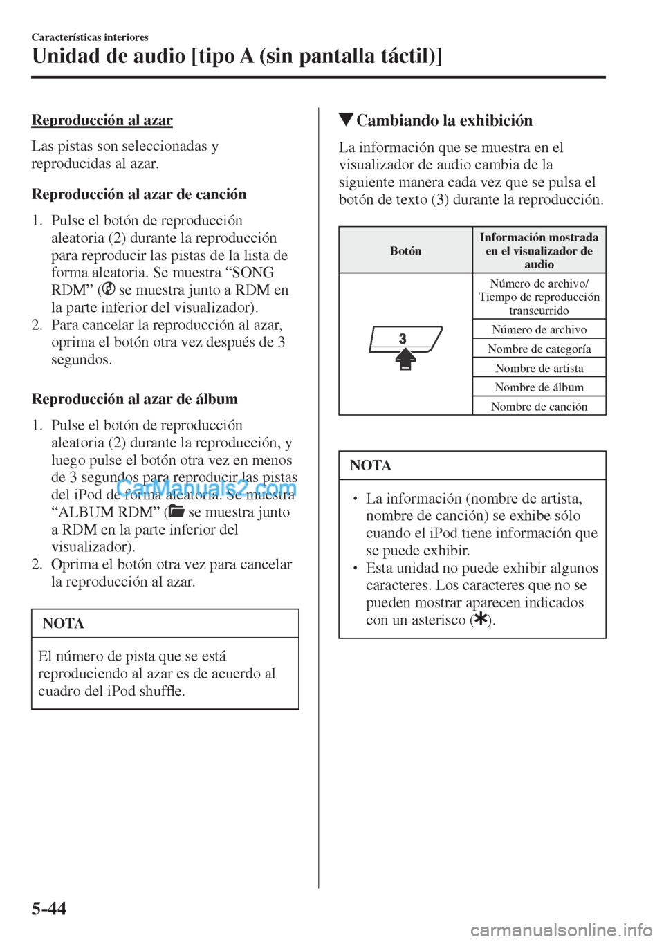 MAZDA MODEL CX-5 2017  Manual del propietario (in Spanish) 5–44
Características interiores
Unidad de audio [tipo A (sin pantalla táctil)]
  Reproducción  al  azar
    Las  pistas  son  seleccionadas  y 
reproducidas al azar.
  Reproducción al azar de ca