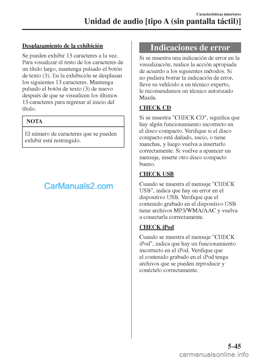 MAZDA MODEL CX-5 2017  Manual del propietario (in Spanish) 5–45
Características interiores
Unidad de audio [tipo A (sin pantalla táctil)]
  Desplazamiento de la exhibición
    Se pueden exhibir 13 caracteres a la vez. 
Para visualizar el resto de los car