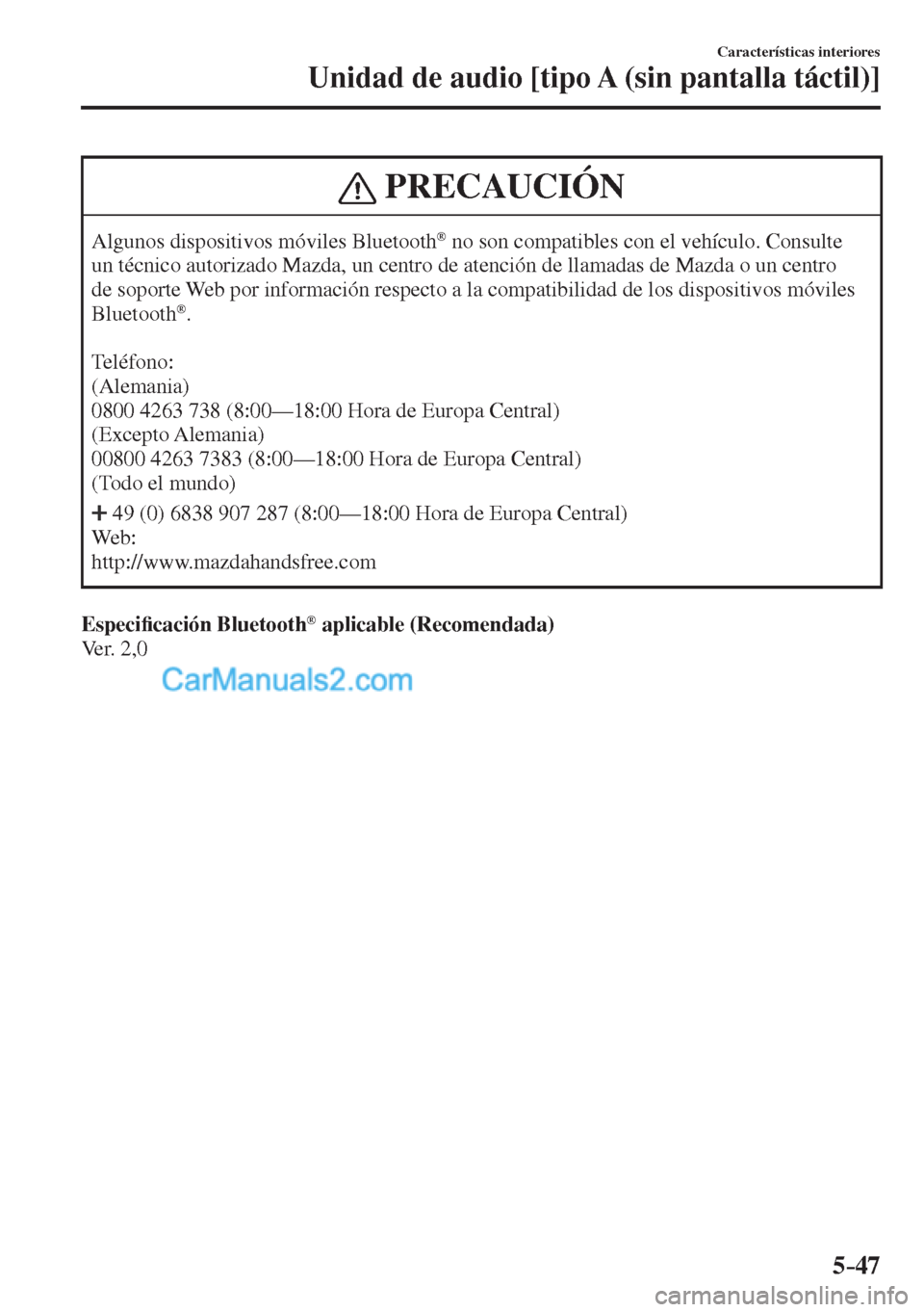 MAZDA MODEL CX-5 2017  Manual del propietario (in Spanish) 5–47
Características interiores
Unidad de audio [tipo A (sin pantalla táctil)]
 PRECAUCIÓN
 Algunos dispositivos móviles Bluetooth ®  no son compatibles con el vehículo. Consulte 
un técnico 