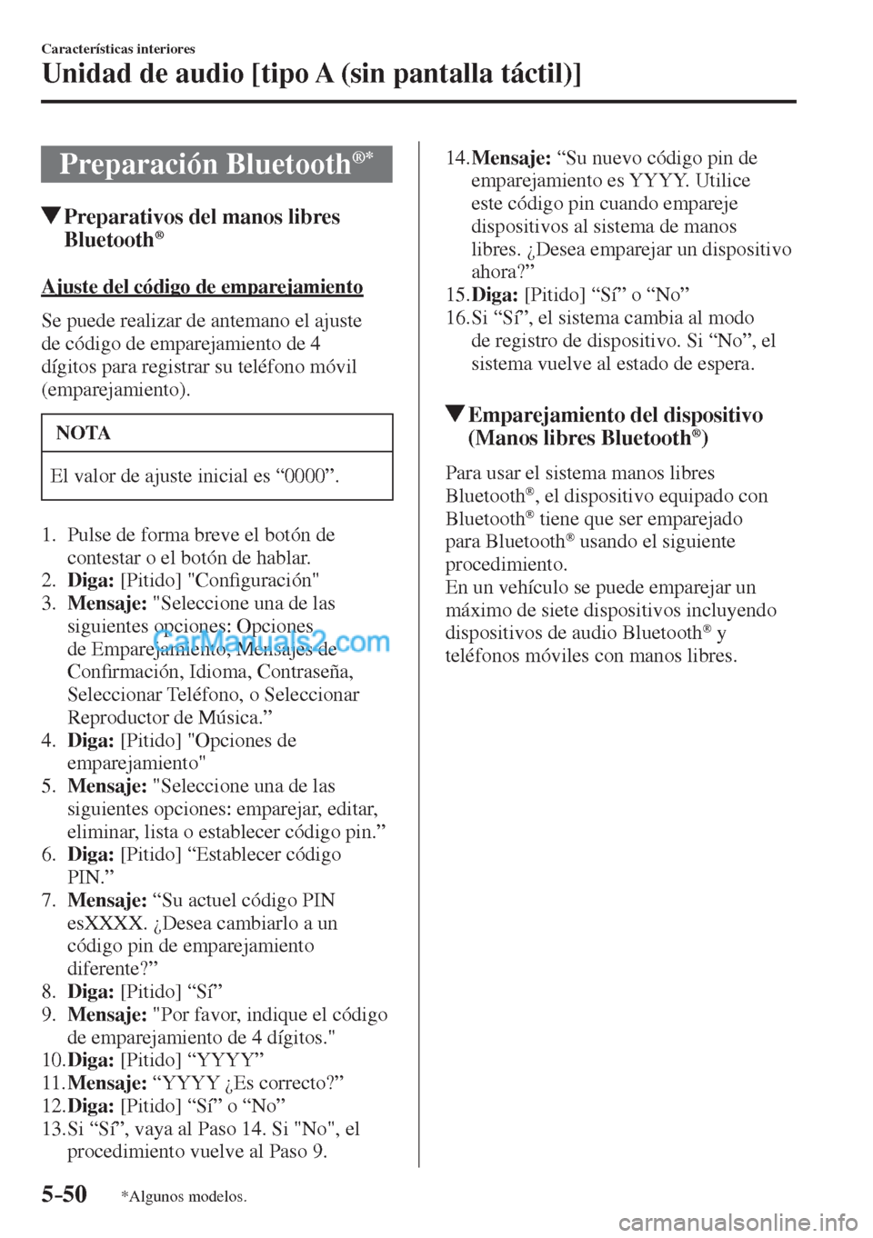 MAZDA MODEL CX-5 2017  Manual del propietario (in Spanish) 5–50
Características interiores
Unidad de audio [tipo A (sin pantalla táctil)]
*Algunos modelos.
 Preparación  Bluetooth ®  * 
               Preparativos del manos libres 
Bluetooth ® 
    Aju