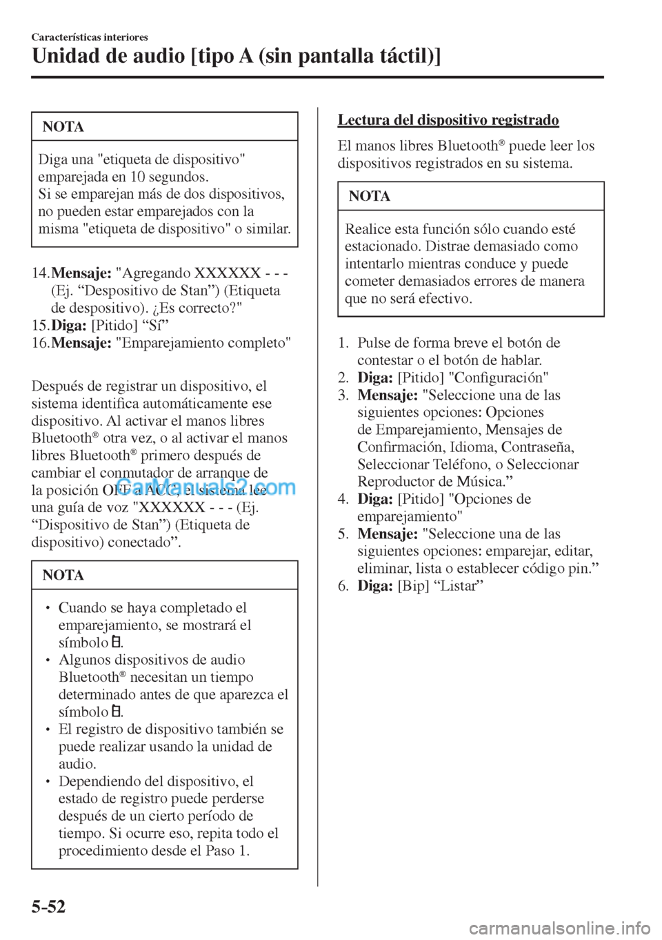 MAZDA MODEL CX-5 2017  Manual del propietario (in Spanish) 5–52
Características interiores
Unidad de audio [tipo A (sin pantalla táctil)]
 NOTA
 Diga una "etiqueta de dispositivo" 
emparejada en 10 segundos. 
 Si se emparejan más de dos dispositivos, 
no