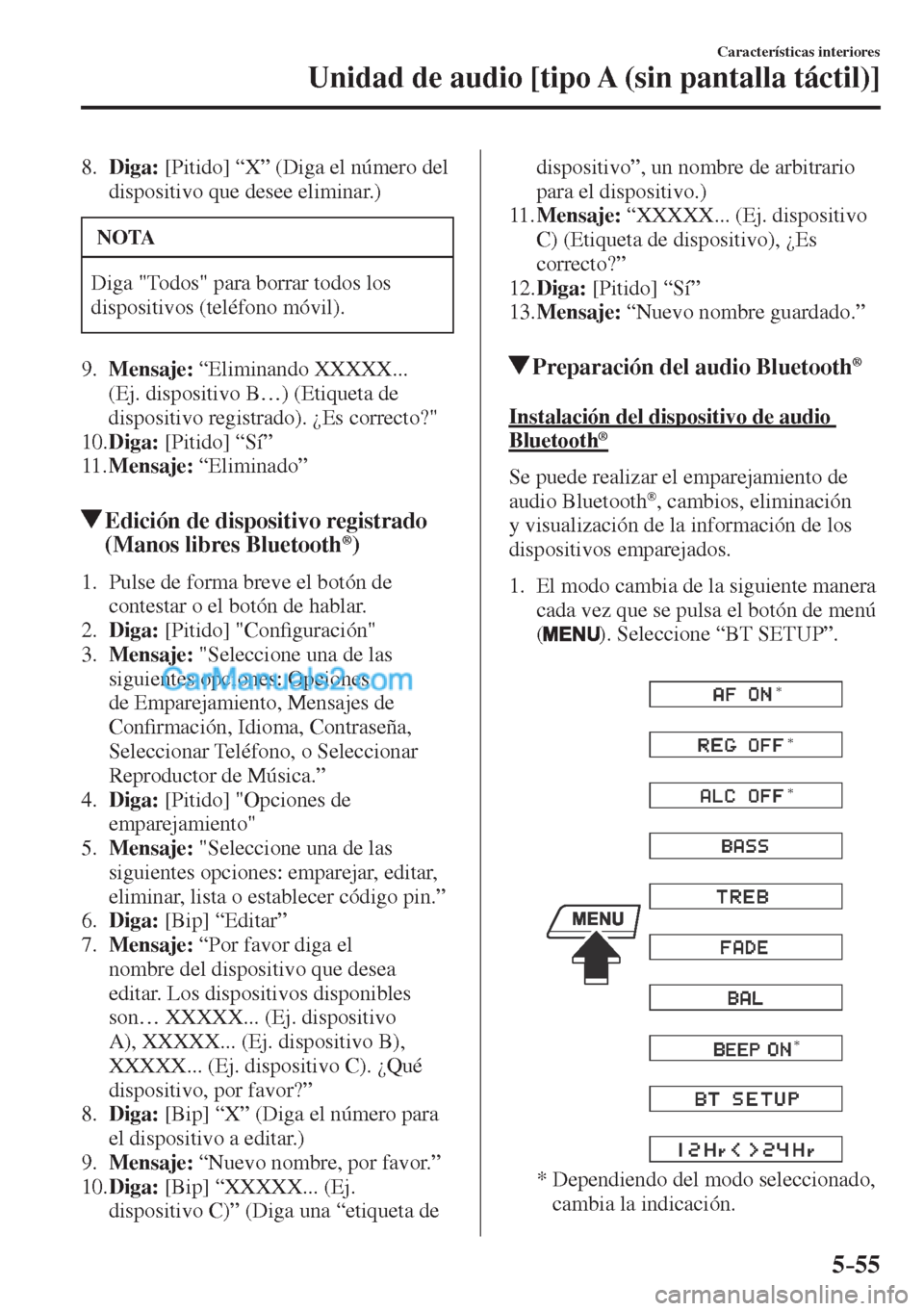MAZDA MODEL CX-5 2017  Manual del propietario (in Spanish) 5–55
Características interiores
Unidad de audio [tipo A (sin pantalla táctil)]
   8.    Diga:  [Pitido] “X” (Diga el número del 
dispositivo que desee eliminar.)
 NOTA
 Diga "Todos" para borr