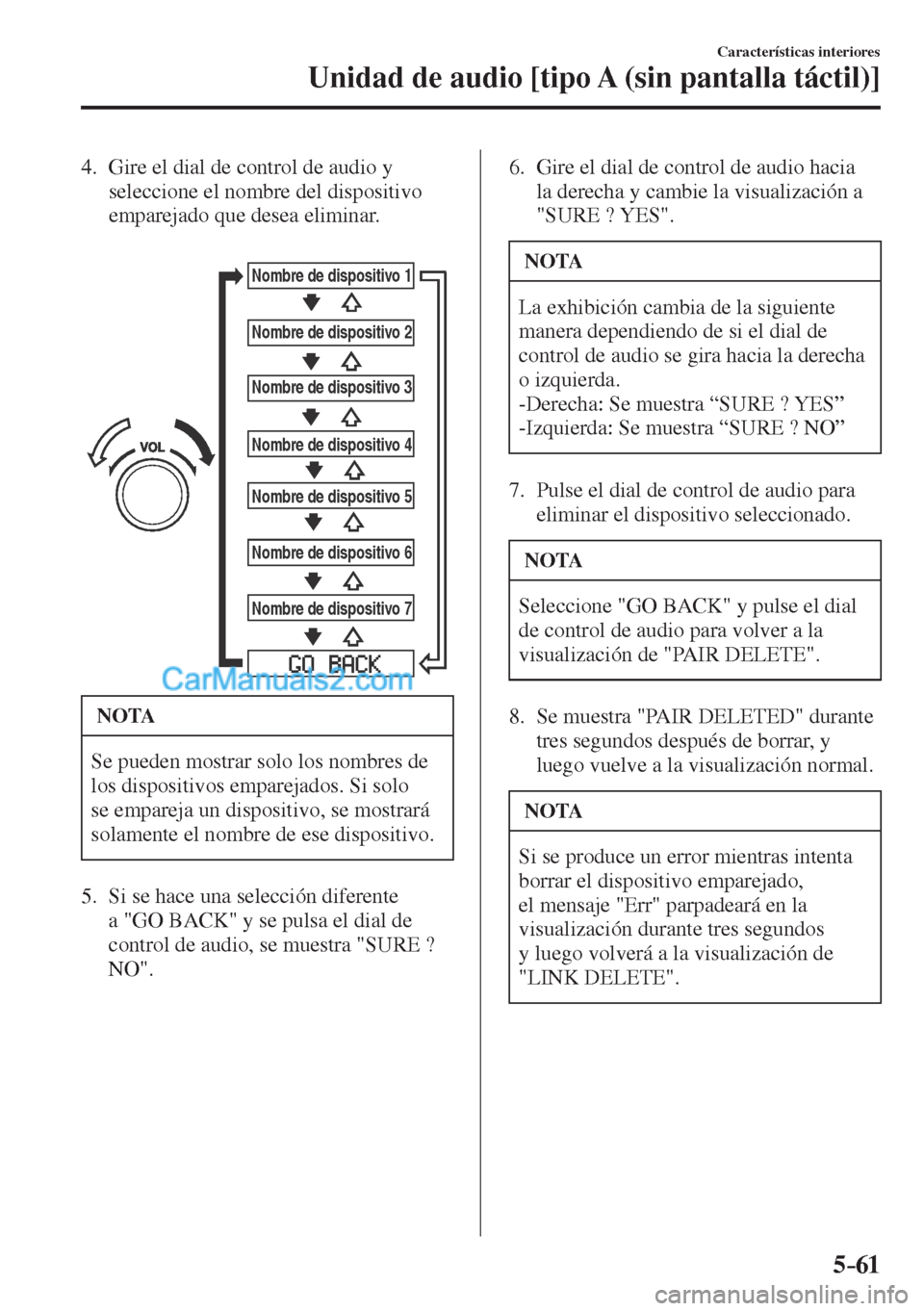 MAZDA MODEL CX-5 2017  Manual del propietario (in Spanish) 5–61
Características interiores
Unidad de audio [tipo A (sin pantalla táctil)]
   4.   Gire el dial de control de audio y 
seleccione el nombre del dispositivo 
emparejado que desea eliminar.
   

