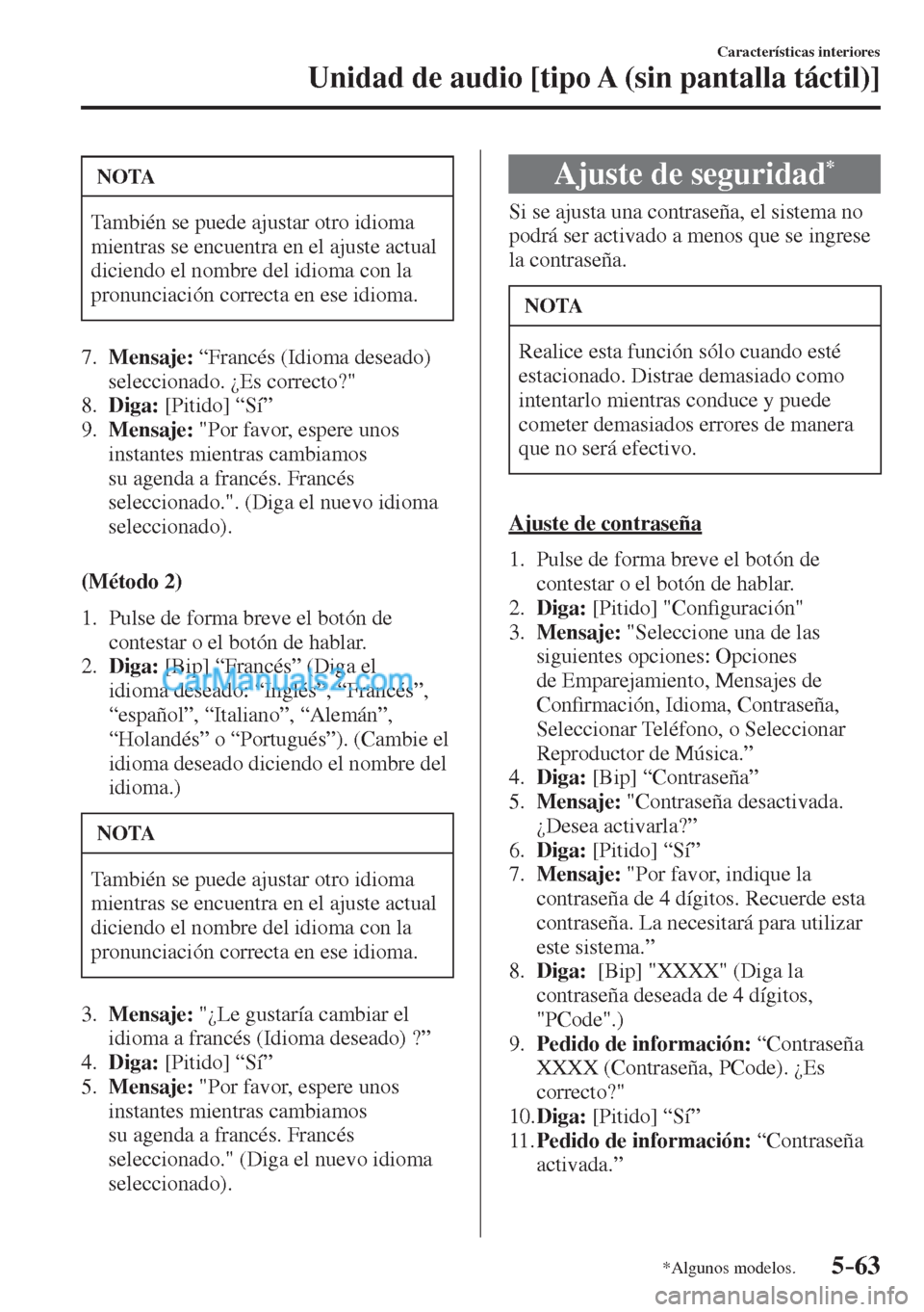 MAZDA MODEL CX-5 2017  Manual del propietario (in Spanish) 5–63
Características interiores
Unidad de audio [tipo A (sin pantalla táctil)]
*Algunos modelos.
 NOTA
 También se puede ajustar otro idioma 
mientras se encuentra en el ajuste actual 
diciendo e