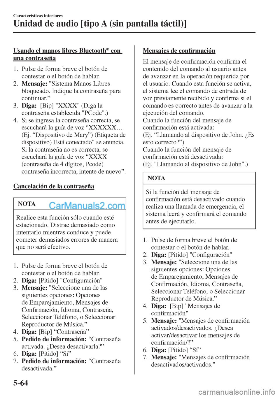 MAZDA MODEL CX-5 2017  Manual del propietario (in Spanish) 5–64
Características interiores
Unidad de audio [tipo A (sin pantalla táctil)]
  Usando el manos libres Bluetooth ®   con 
una contraseña
     1.   Pulse  de  forma  breve  el  botón  de 
conte
