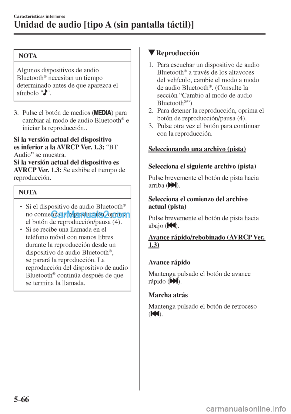MAZDA MODEL CX-5 2017  Manual del propietario (in Spanish) 5–66
Características interiores
Unidad de audio [tipo A (sin pantalla táctil)]
 NOTA
 Algunos dispositivos de audio 
Bluetooth ®  necesitan un tiempo 
determinado antes de que aparezca el 
símbo