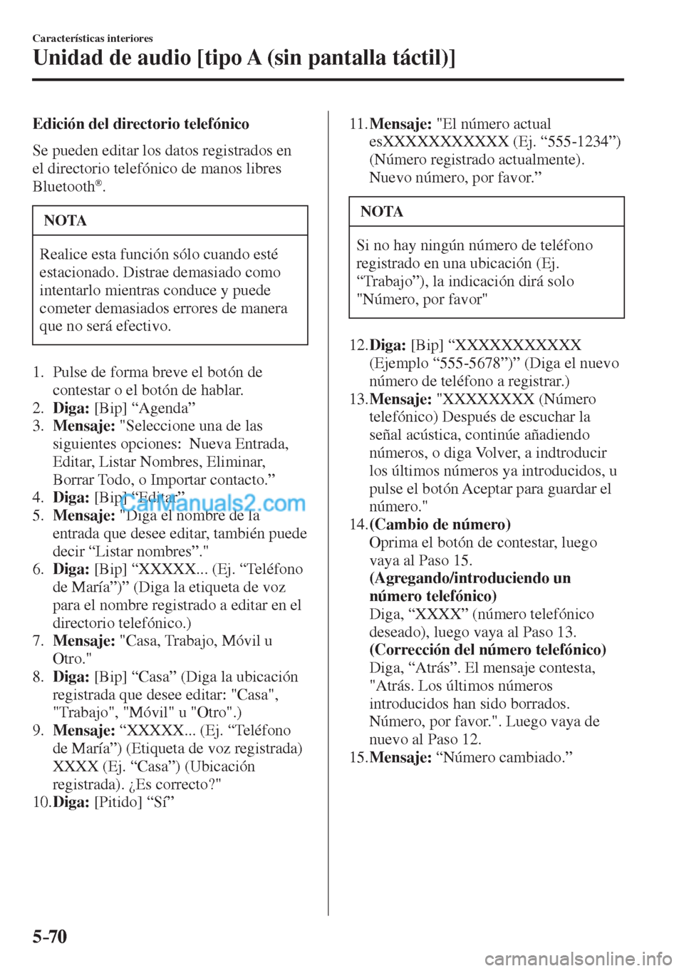 MAZDA MODEL CX-5 2017  Manual del propietario (in Spanish) 5–70
Características interiores
Unidad de audio [tipo A (sin pantalla táctil)]
  Edición del directorio telefónico
    Se pueden editar los datos registrados en 
el directorio telefónico de man