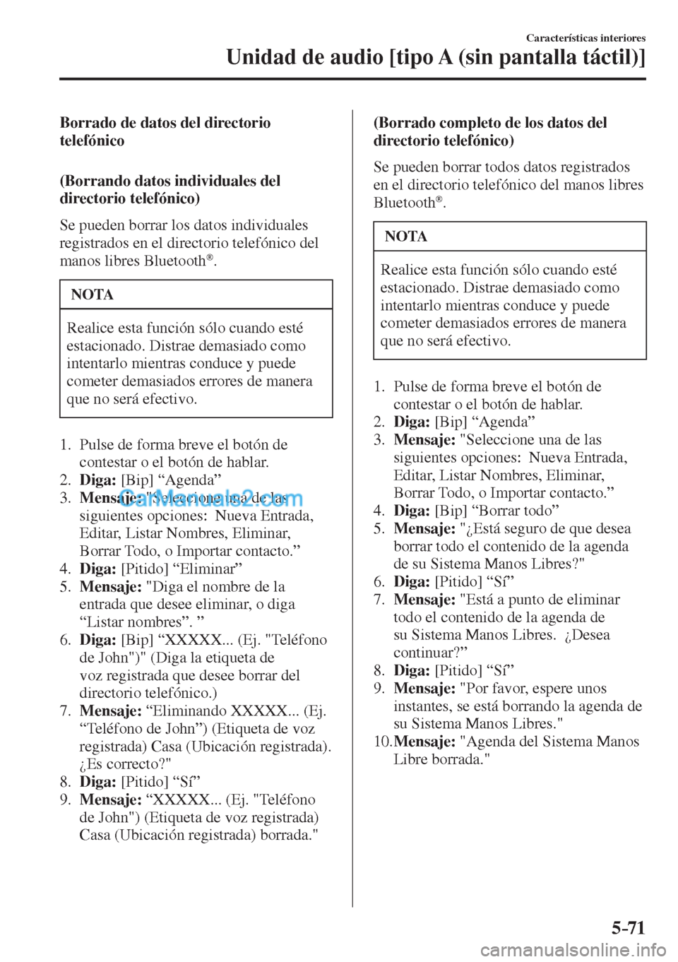 MAZDA MODEL CX-5 2017  Manual del propietario (in Spanish) 5–71
Características interiores
Unidad de audio [tipo A (sin pantalla táctil)]
  Borrado de datos del directorio 
telefónico
    (Borrando  datos  individuales  del 
directorio telefónico)
    S