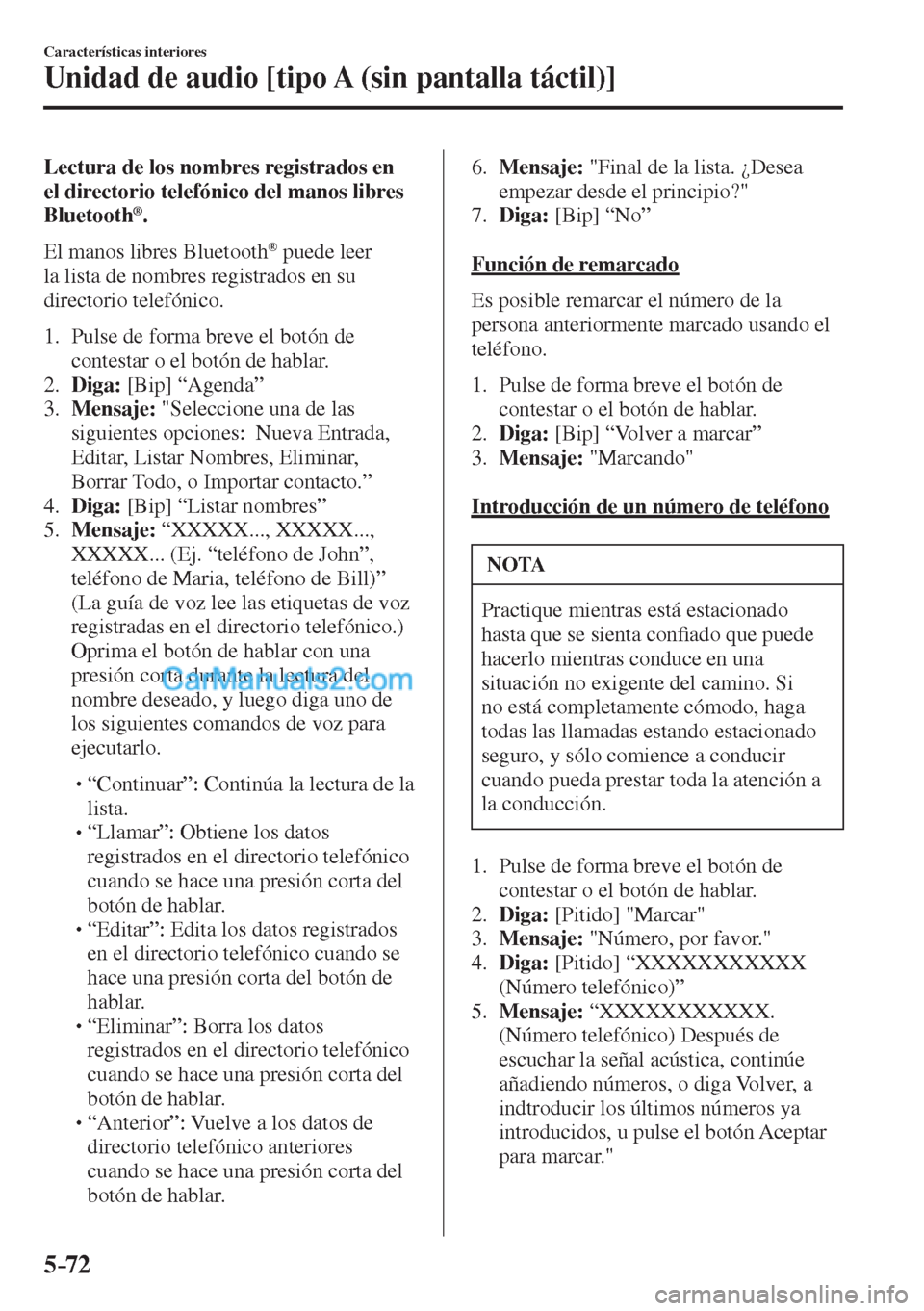 MAZDA MODEL CX-5 2017  Manual del propietario (in Spanish) 5–72
Características interiores
Unidad de audio [tipo A (sin pantalla táctil)]
  Lectura de los nombres registrados en 
el directorio telefónico del manos libres 
Bluetooth 
® .
    El  manos  l
