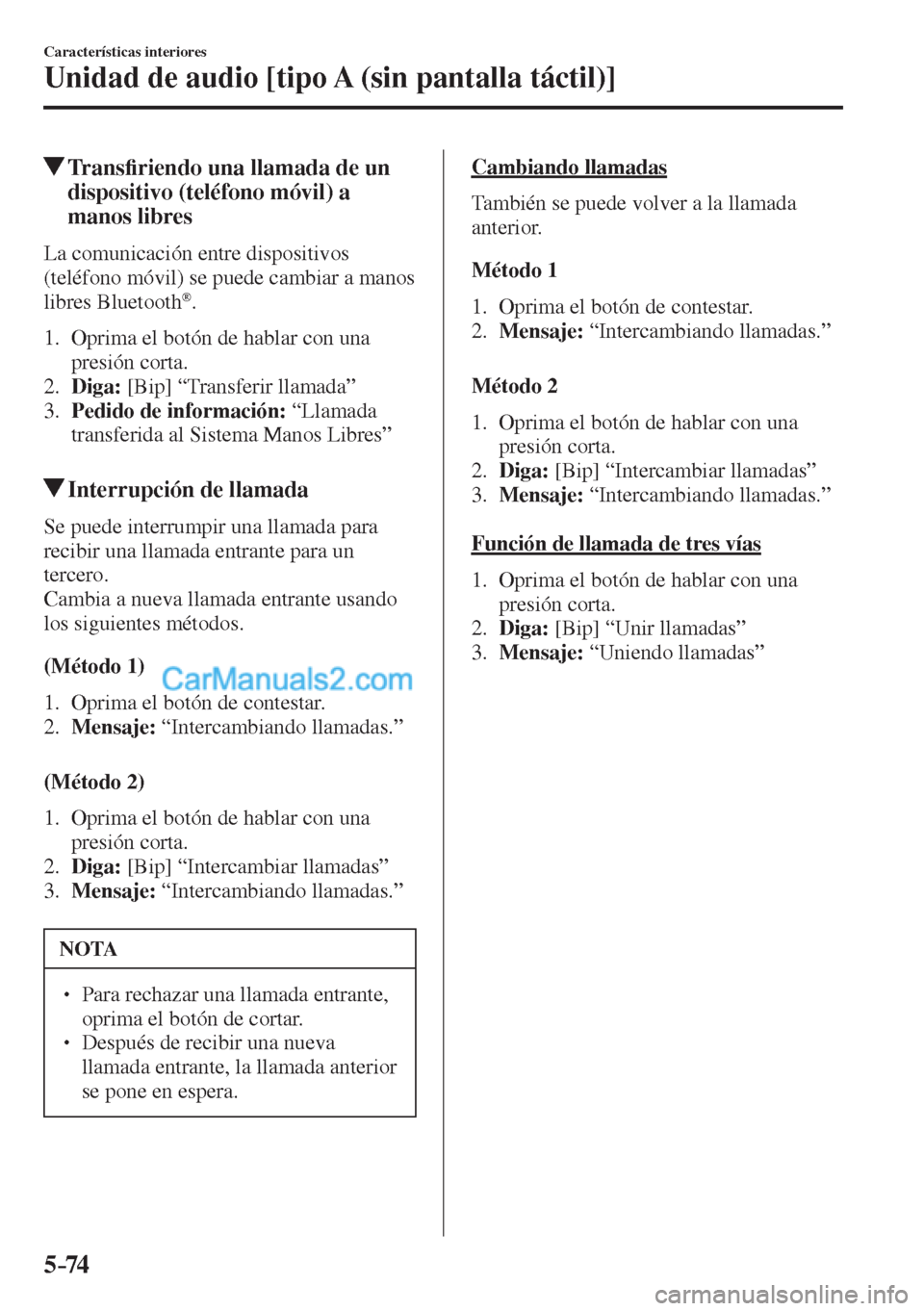 MAZDA MODEL CX-5 2017  Manual del propietario (in Spanish) 5–74
Características interiores
Unidad de audio [tipo A (sin pantalla táctil)]
          Trans�¿ riendo una llamada de un 
dispositivo (teléfono móvil) a 
manos libres
    La  comunicación  en