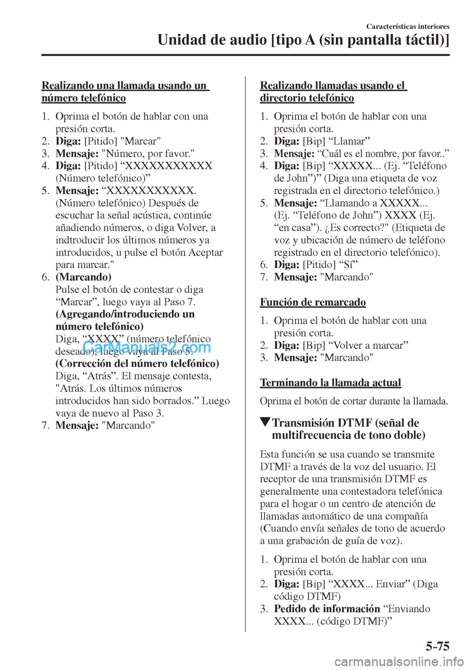 MAZDA MODEL CX-5 2017  Manual del propietario (in Spanish) 5–75
Características interiores
Unidad de audio [tipo A (sin pantalla táctil)]
  Realizando una llamada usando un 
número telefónico
     1.   Oprima  el  botón  de  hablar  con  una 
presión 