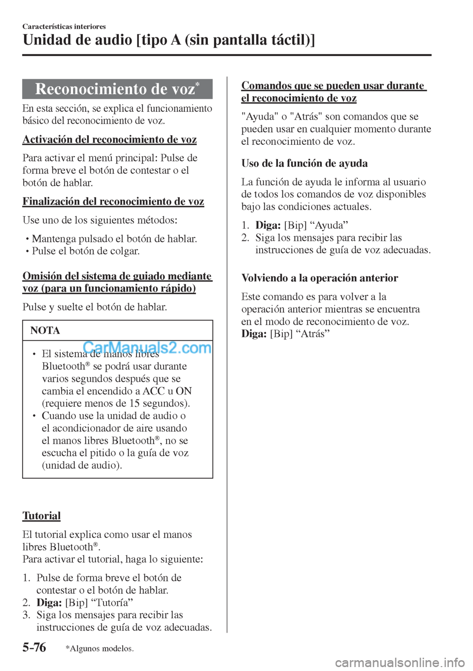 MAZDA MODEL CX-5 2017  Manual del propietario (in Spanish) 5–76
Características interiores
Unidad de audio [tipo A (sin pantalla táctil)]
*Algunos modelos.
 Reconocimiento de voz * 
            En  esta  sección,  se  explica  el  funcionamiento 
básico