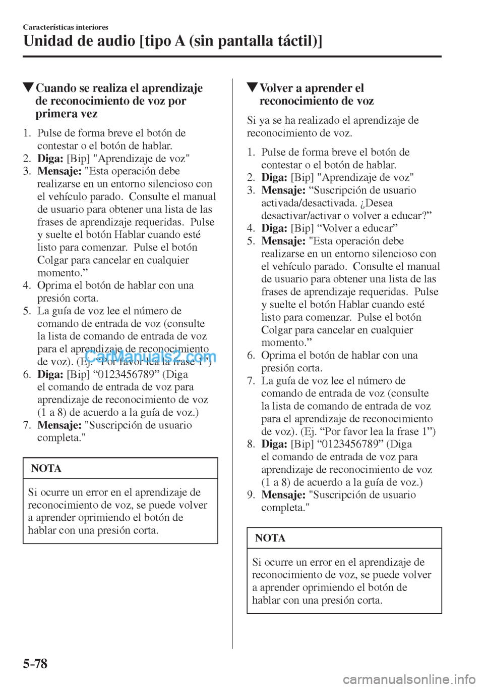 MAZDA MODEL CX-5 2017  Manual del propietario (in Spanish) 5–78
Características interiores
Unidad de audio [tipo A (sin pantalla táctil)]
         Cuando se realiza el aprendizaje 
de reconocimiento de voz por 
primera vez
     1.   Pulse  de  forma  brev
