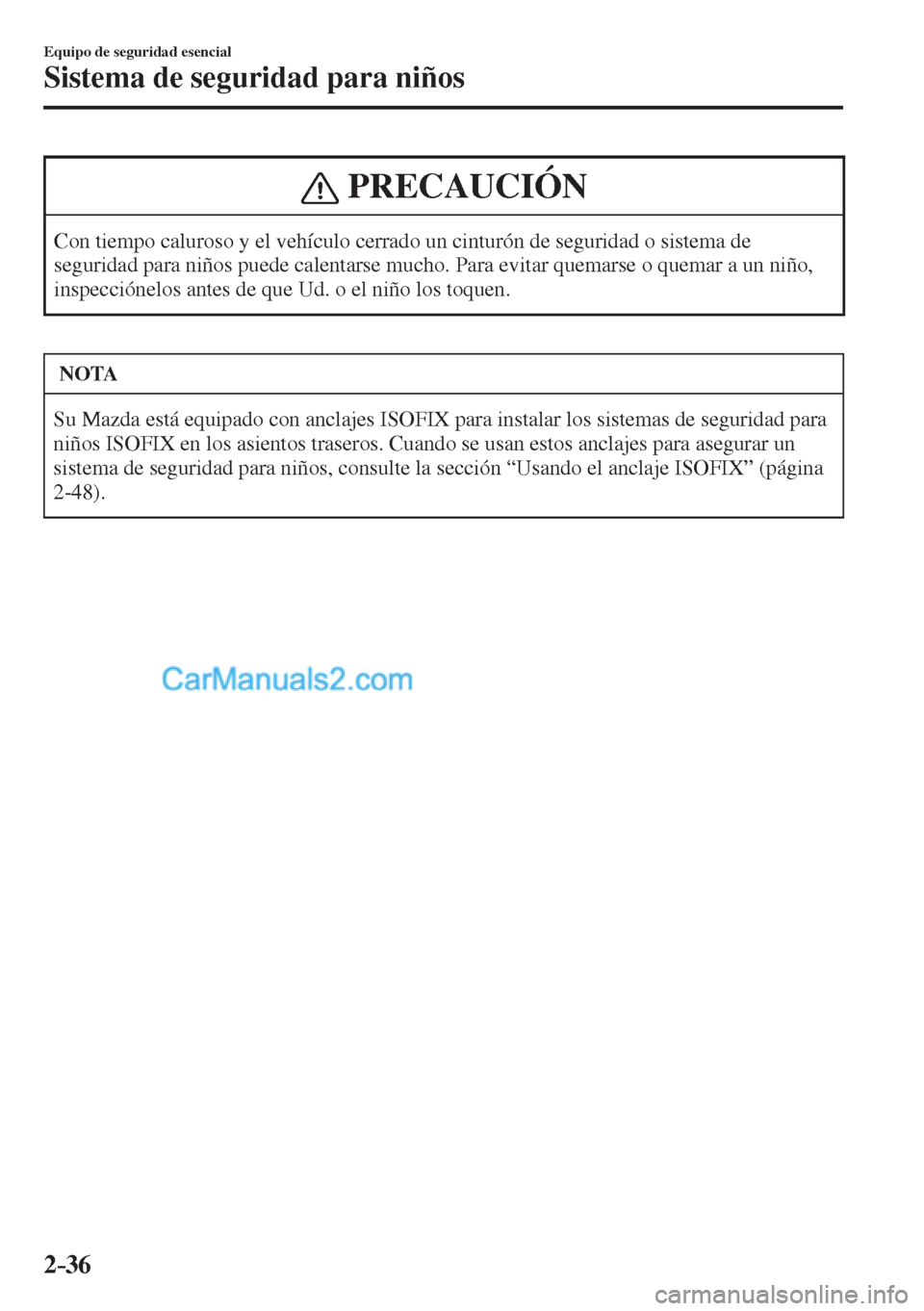 MAZDA MODEL CX-5 2017  Manual del propietario (in Spanish) 2–36
Equipo de seguridad esencial
Sistema de seguridad para niños
 PRECAUCIÓN
 Con tiempo caluroso y el vehículo cerrado un cinturón de seguridad o sistema de 
seguridad para niños puede calent