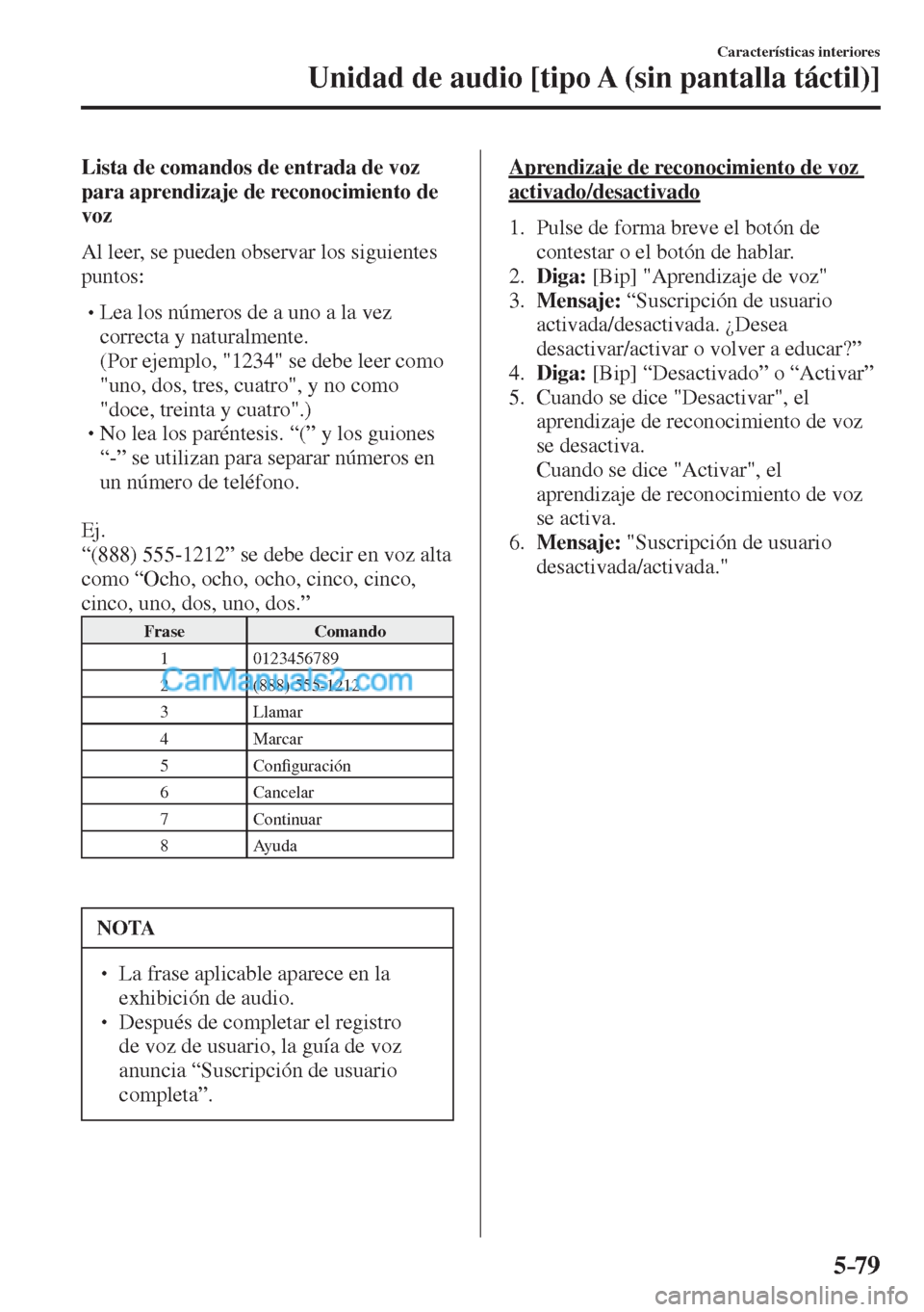 MAZDA MODEL CX-5 2017  Manual del propietario (in Spanish) 5–79
Características interiores
Unidad de audio [tipo A (sin pantalla táctil)]
  Lista de comandos de entrada de voz 
para aprendizaje de reconocimiento de 
voz
    Al leer, se pueden observar los
