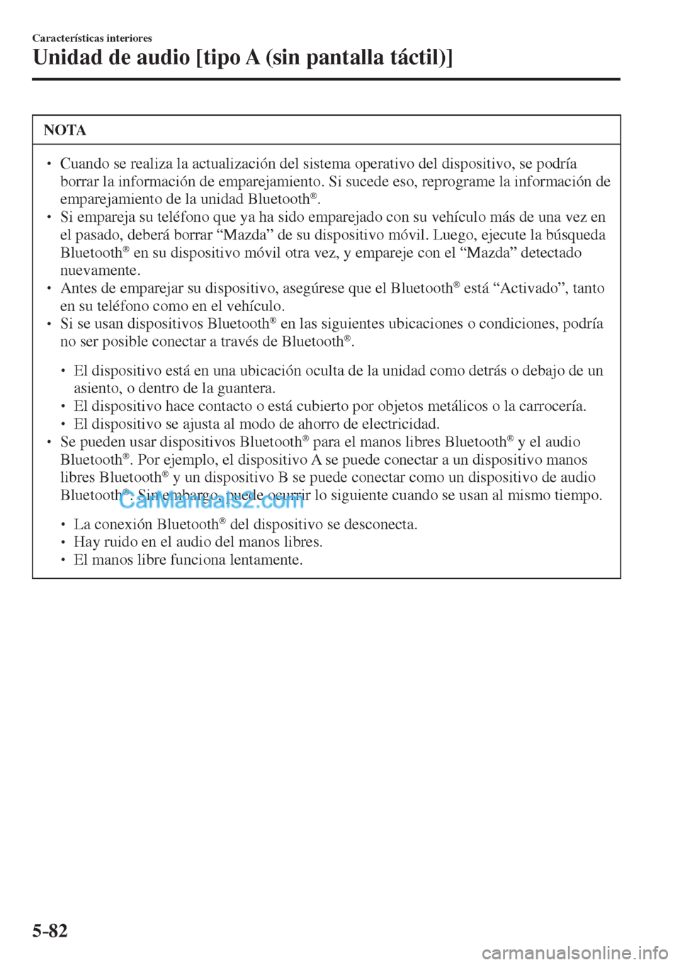 MAZDA MODEL CX-5 2017  Manual del propietario (in Spanish) 5–82
Características interiores
Unidad de audio [tipo A (sin pantalla táctil)]
 NOTA
� � ��  Cuando se realiza la actualización del sistema operativo del dispositivo, se podría 
borrar la inf