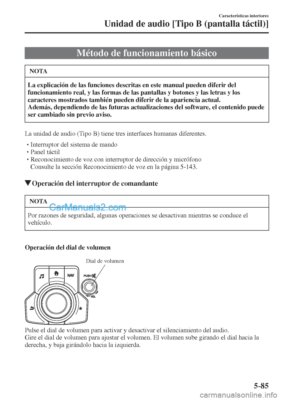MAZDA MODEL CX-5 2017  Manual del propietario (in Spanish) 5–85
Características interiores
Unidad de audio [Tipo B (pantalla táctil)]
              M é t o d o   d e   f u n c i o n a m i e n t o   b á s i c o
 NOTA
   La explicación de las funciones d