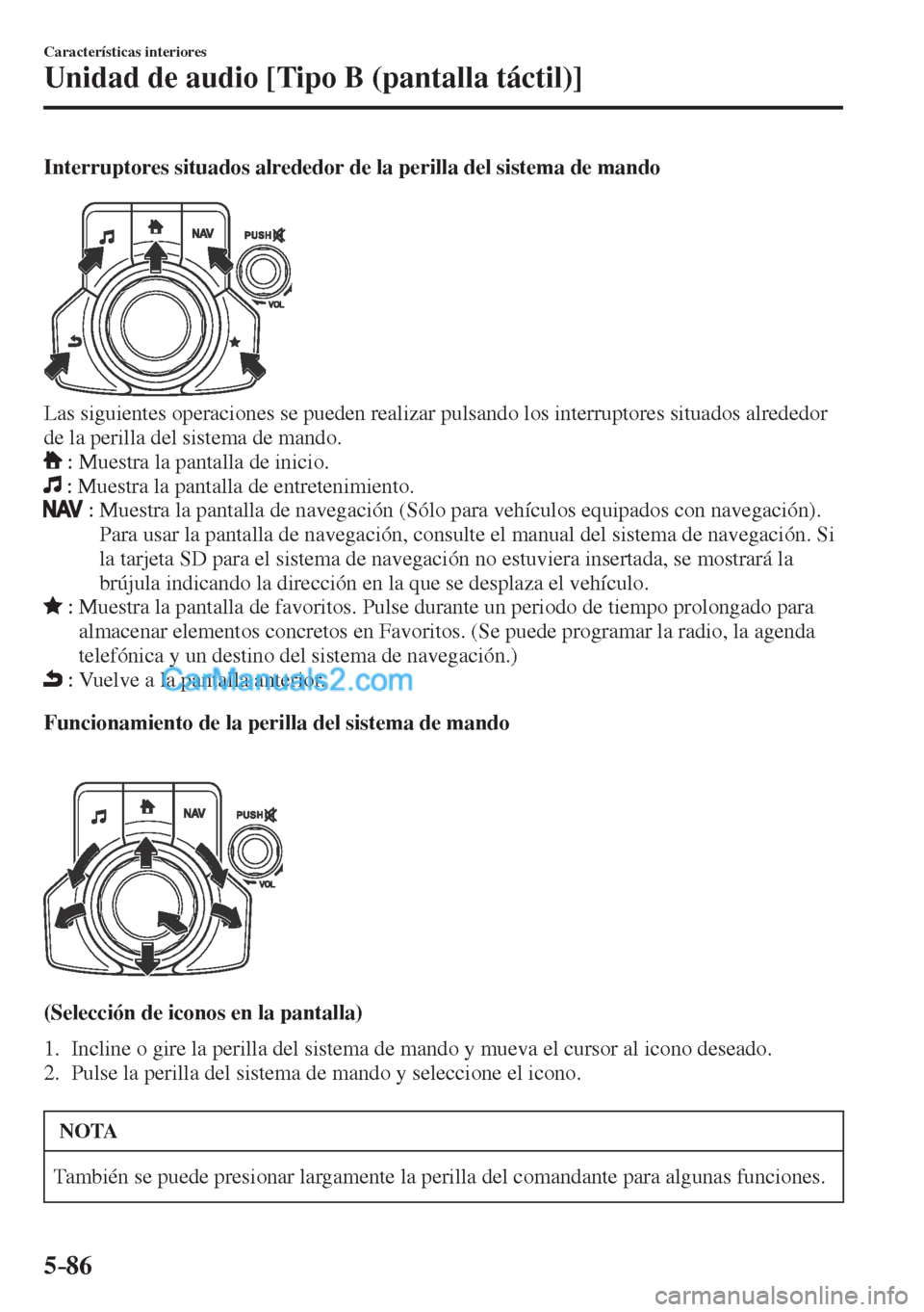 MAZDA MODEL CX-5 2017  Manual del propietario (in Spanish) 5–86
Características interiores
Unidad de audio [Tipo B (pantalla táctil)]
  Interruptores situados alrededor de la perilla del sistema de mando
   
 
  Las siguientes operaciones se pueden realiz