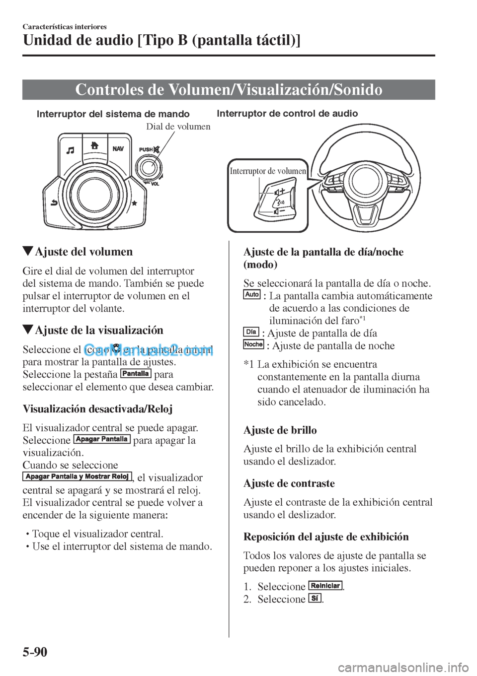 MAZDA MODEL CX-5 2017  Manual del propietario (in Spanish) 5–90
Características interiores
Unidad de audio [Tipo B (pantalla táctil)]
 Controles  de  Volumen/Visualización/Sonido
           
Interruptor del sistema de mandoInterruptor de control de audio
