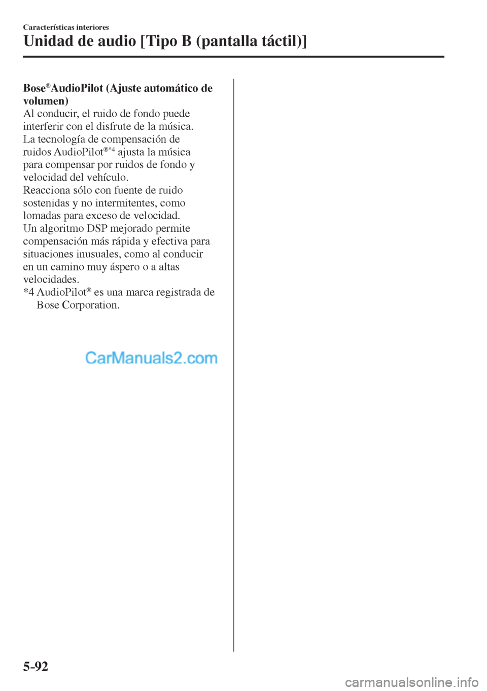 MAZDA MODEL CX-5 2017  Manual del propietario (in Spanish) 5–92
Características interiores
Unidad de audio [Tipo B (pantalla táctil)]
    Bose ®  AudioPilot   (Ajuste  automático  de 
volumen) 
  Al conducir, el ruido de fondo puede 
interferir con el d