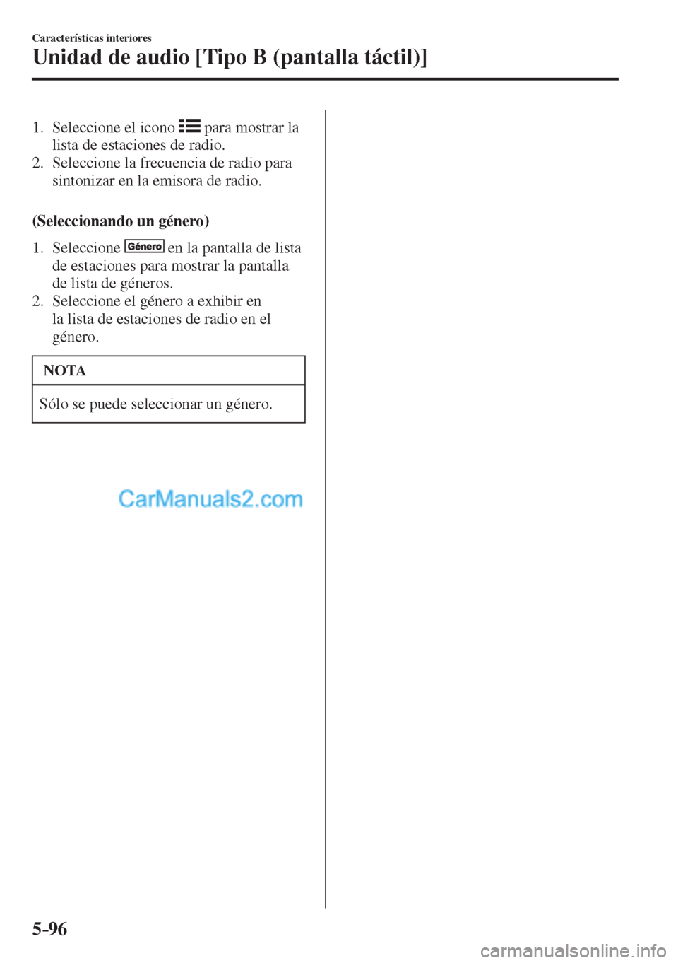 MAZDA MODEL CX-5 2017  Manual del propietario (in Spanish) 5–96
Características interiores
Unidad de audio [Tipo B (pantalla táctil)]
   1.   Seleccione  el  icono     para mostrar la 
lista de estaciones de radio.
   2.   Seleccione la frecuencia de radi
