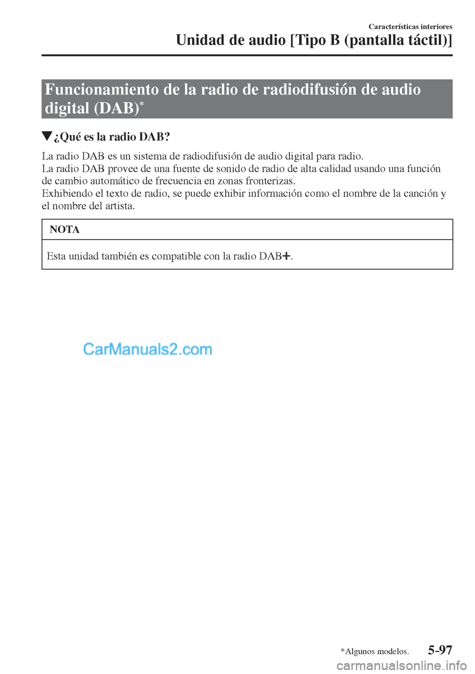 MAZDA MODEL CX-5 2017  Manual del propietario (in Spanish) 5–97
Características interiores
Unidad de audio [Tipo B (pantalla táctil)]
*Algunos modelos.
 Funcionamiento de la radio de radiodifusión de audio 
digital (DAB) 
* 
               ¿Qué es la r