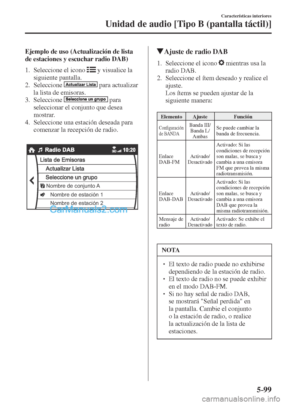MAZDA MODEL CX-5 2017  Manual del propietario (in Spanish) 5–99
Características interiores
Unidad de audio [Tipo B (pantalla táctil)]
    Ejemplo de uso (Actualización de lista 
de estaciones y escuchar radio DAB)
     1.   Seleccione  el  icono   
  y v