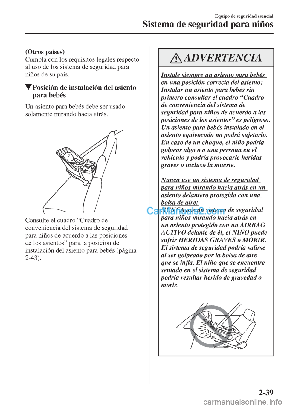 MAZDA MODEL CX-5 2017  Manual del propietario (in Spanish) 2–39
Equipo de seguridad esencial
Sistema de seguridad para niños
    (Otros países) 
  Cumpla con los requisitos legales respecto 
al uso de los sistema de seguridad para 
niños de su país.
   