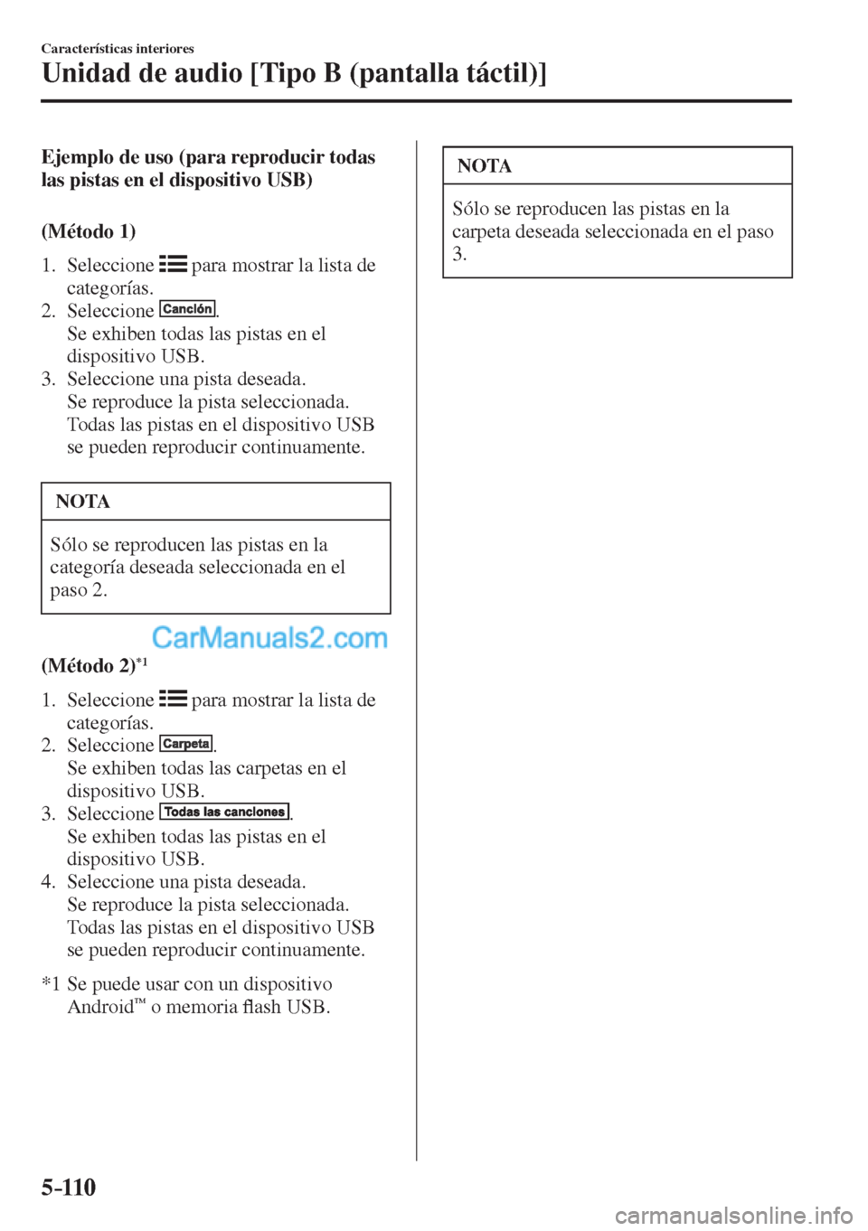 MAZDA MODEL CX-5 2017  Manual del propietario (in Spanish) 5–110
Características interiores
Unidad de audio [Tipo B (pantalla táctil)]
    Ejemplo de uso (para reproducir todas 
las pistas en el dispositivo USB)
    (Método  1)
     1.   Seleccione   
  
