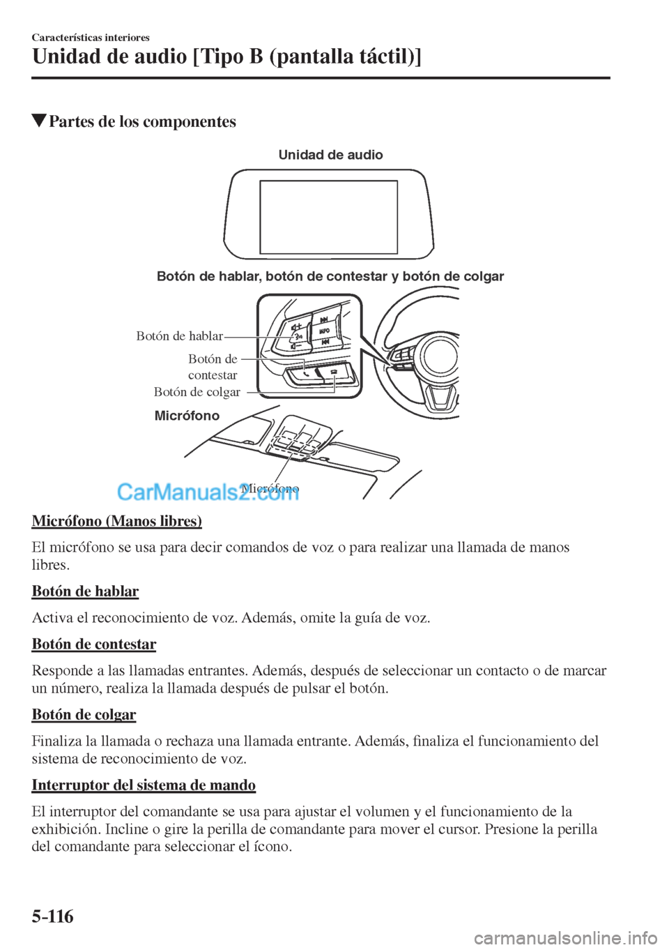 MAZDA MODEL CX-5 2017  Manual del propietario (in Spanish) 5–116
Características interiores
Unidad de audio [Tipo B (pantalla táctil)]
          Partes de los componentes
   Micrófono Botón de hablar, botón de contestar y botón de colgar
MicrófonoUni